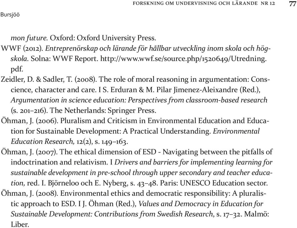 Pilar Jimenez-Aleixandre (Red.), Argumentation in science education: Perspectives from classroom-based research (s. 201 216). The Netherlands: Springer Press. Öhman, J. (2006).