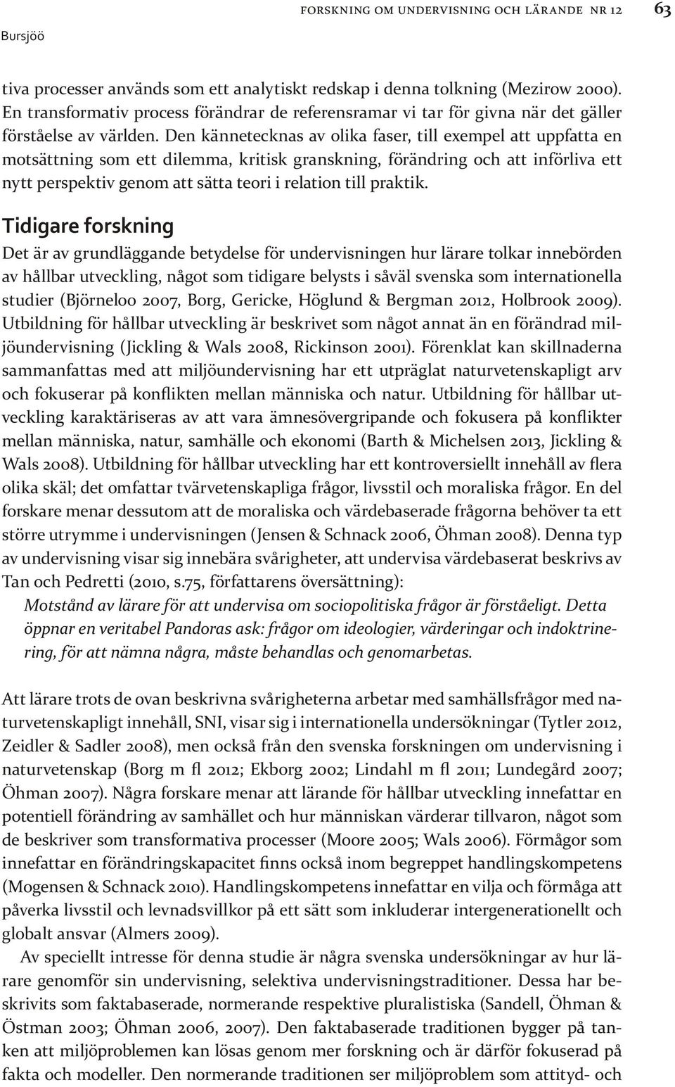 Den kännetecknas av olika faser, till exempel att uppfatta en motsättning som ett dilemma, kritisk granskning, förändring och att införliva ett nytt perspektiv genom att sätta teori i relation till