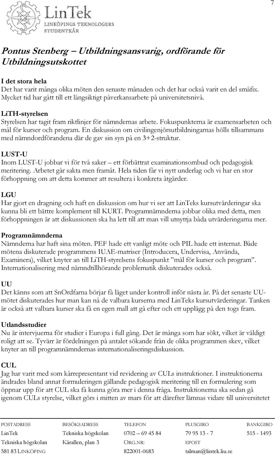 Fokuspunkterna är examensarbeten och mål för kurser och program. En diskussion om civilingenjörsutbildningarnas hölls tillsammans med nämndordförandena där de gav sin syn på en 3+2-struktur.