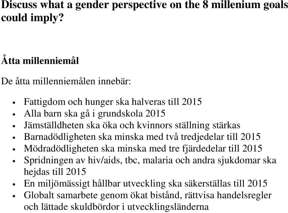 och kvinnors ställning stärkas Barnadödligheten ska minska med två tredjedelar till 2015 Mödradödligheten ska minska med tre fjärdedelar till 2015