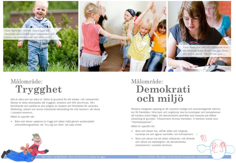 Skolan är allas arbetsplats där trygghet, arbetsro och tillit ska finnas. Vårt bemötande och språkbruk ska präglas av respekt och förståelse för varandra.