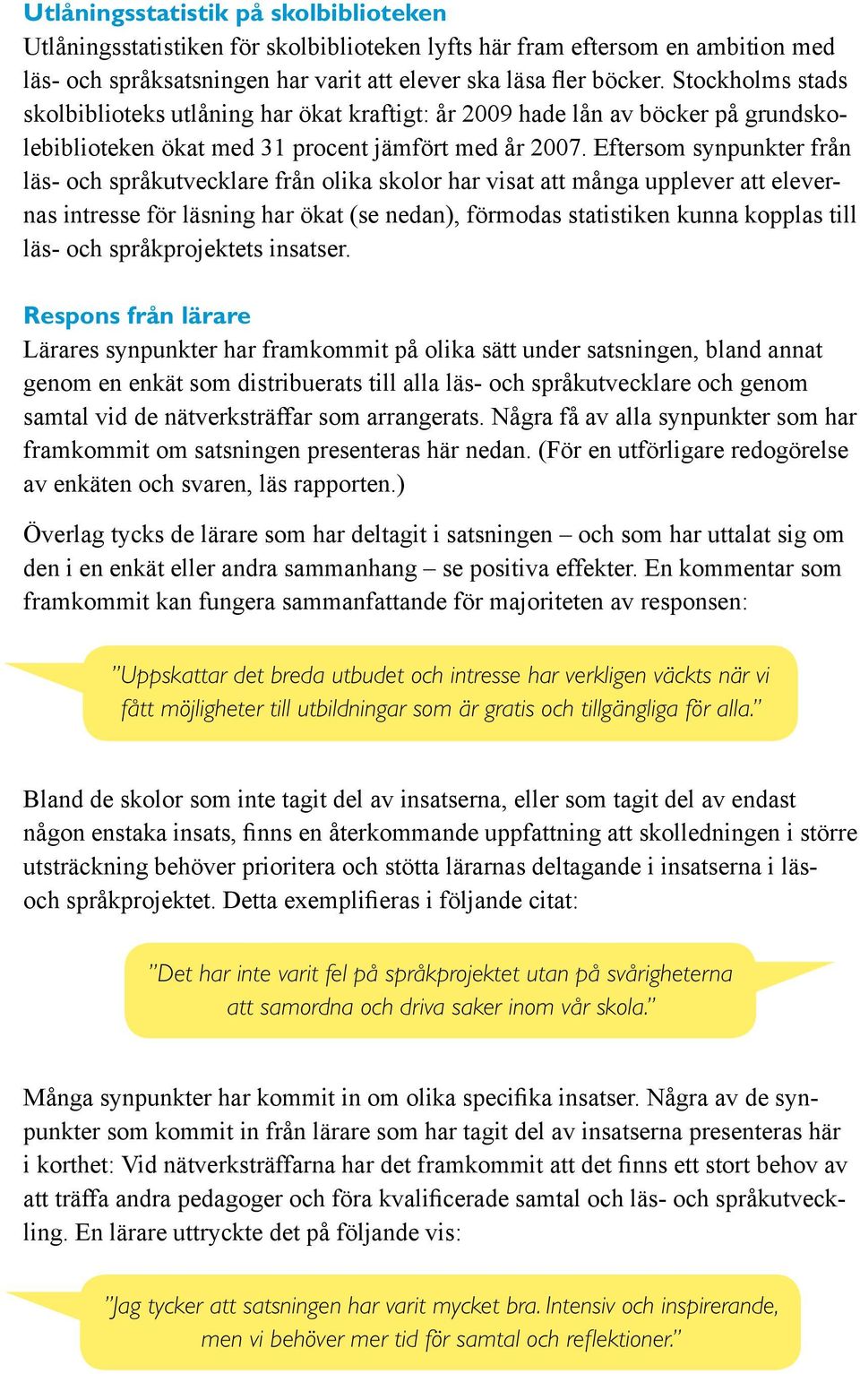 Eftersom synpunkter från läs- och språkutvecklare från olika skolor har visat att många upplever att elevernas intresse för läsning har ökat (se nedan), förmodas statistiken kunna kopplas till läs-