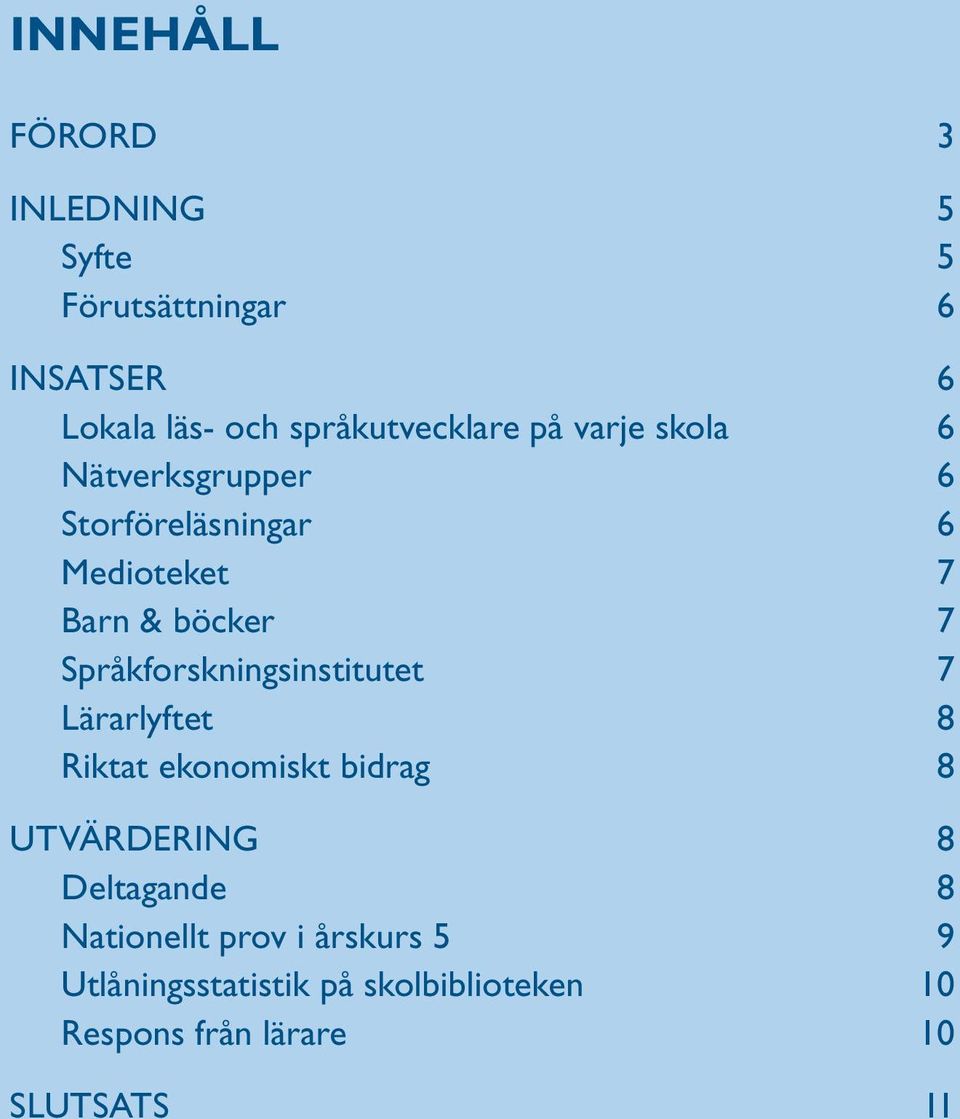 böcker 7 Språkforskningsinstitutet 7 Lärarlyftet 8 Riktat ekonomiskt bidrag 8 Utvärdering 8