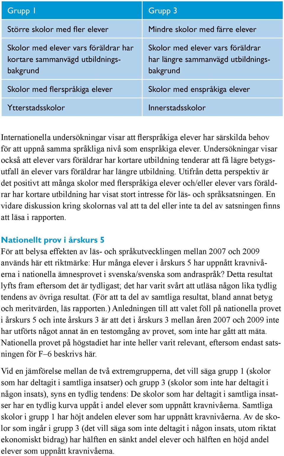 särskilda behov för att uppnå samma språkliga nivå som enspråkiga elever.