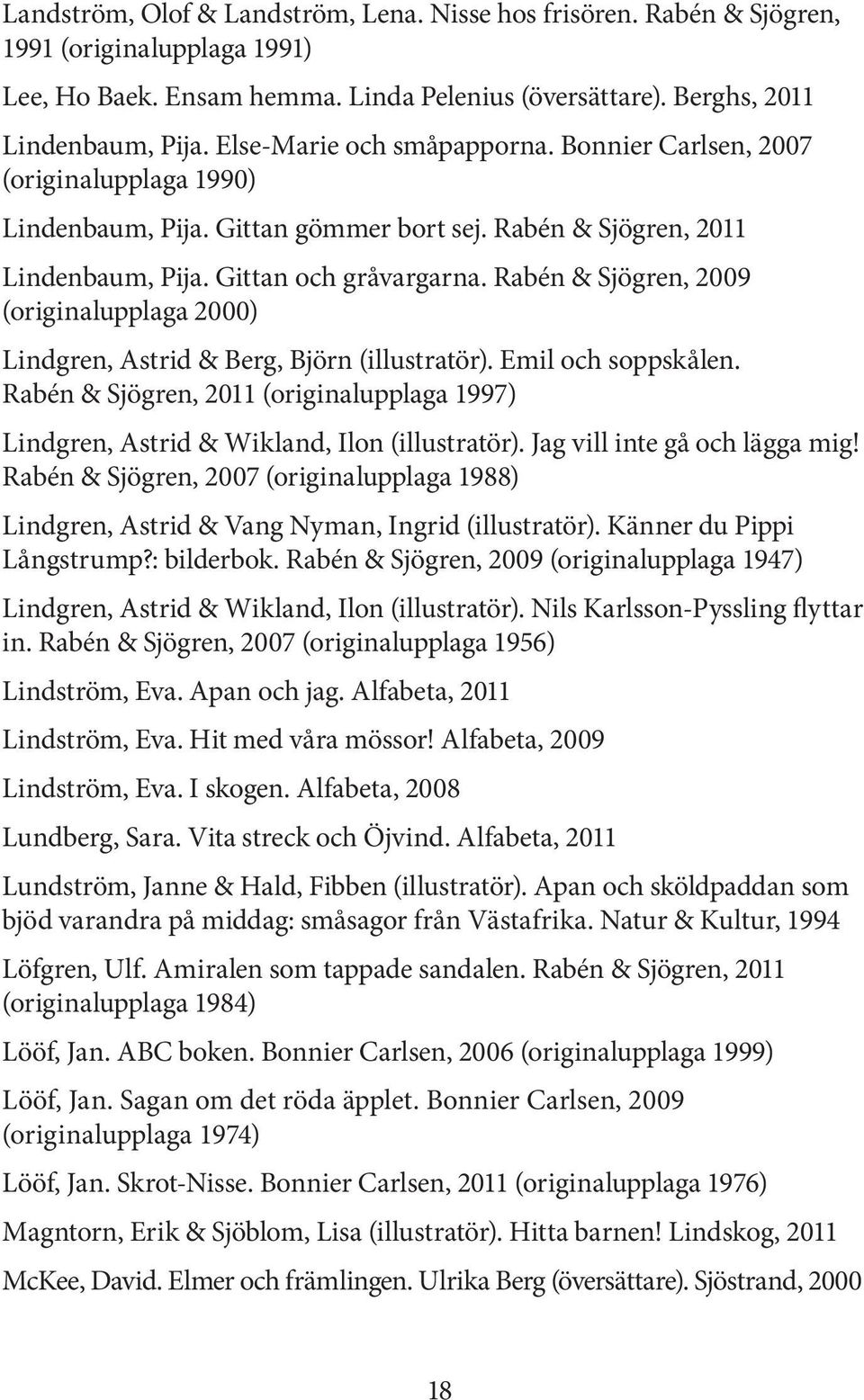 Rabén & Sjögren, 2009 (originalupplaga 2000) Lindgren, Astrid & Berg, Björn (illustratör). Emil och soppskålen.