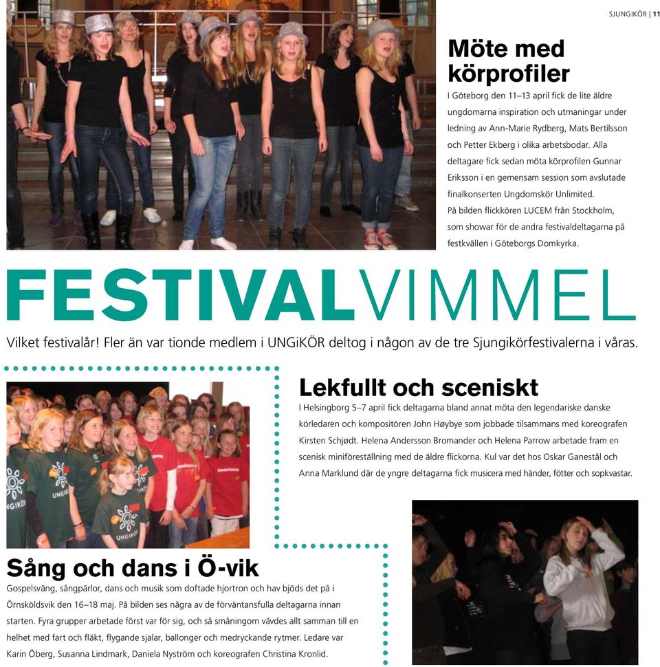 På bilden flickkören LUCEM från Stockholm, som showar för de andra festivaldeltagarna på festkvällen i Göteborgs Domkyrka. FESTIVALVIMMEL Vilket festivalår!