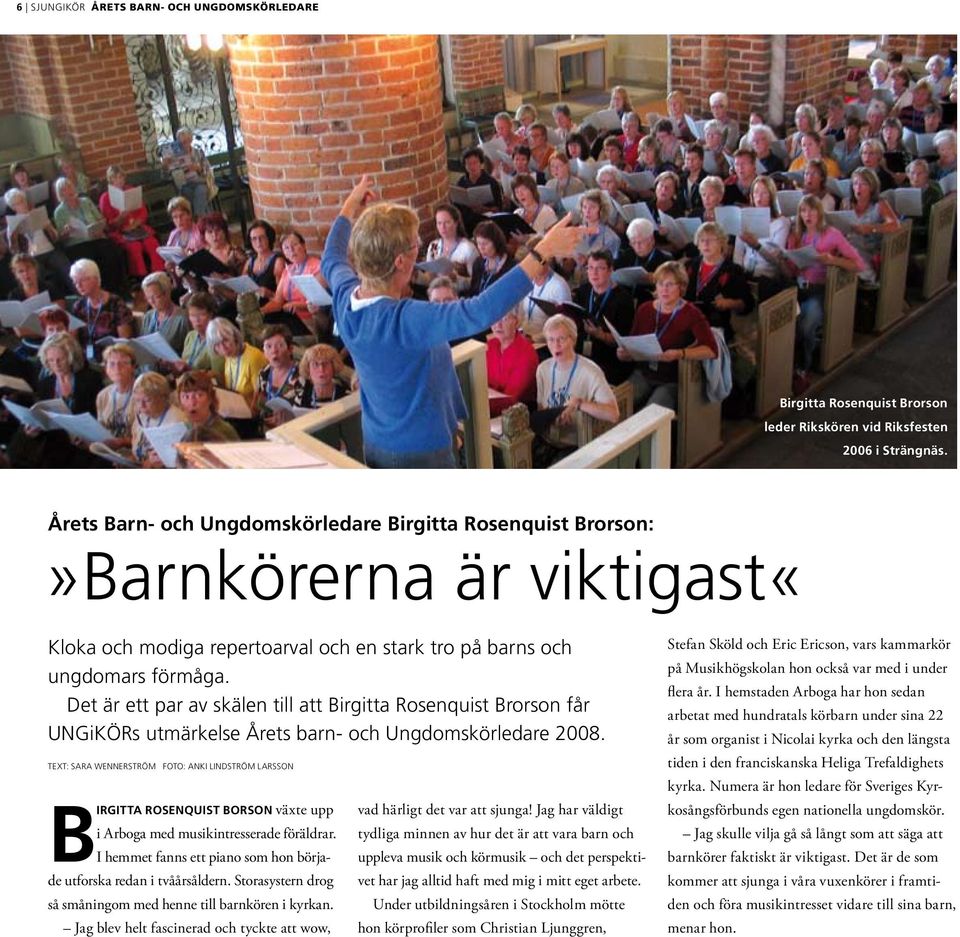 Det är ett par av skälen till att Birgitta Rosenquist Brorson får UNGiKÖRs utmärkelse Årets barn- och Ungdomskörledare 2008.