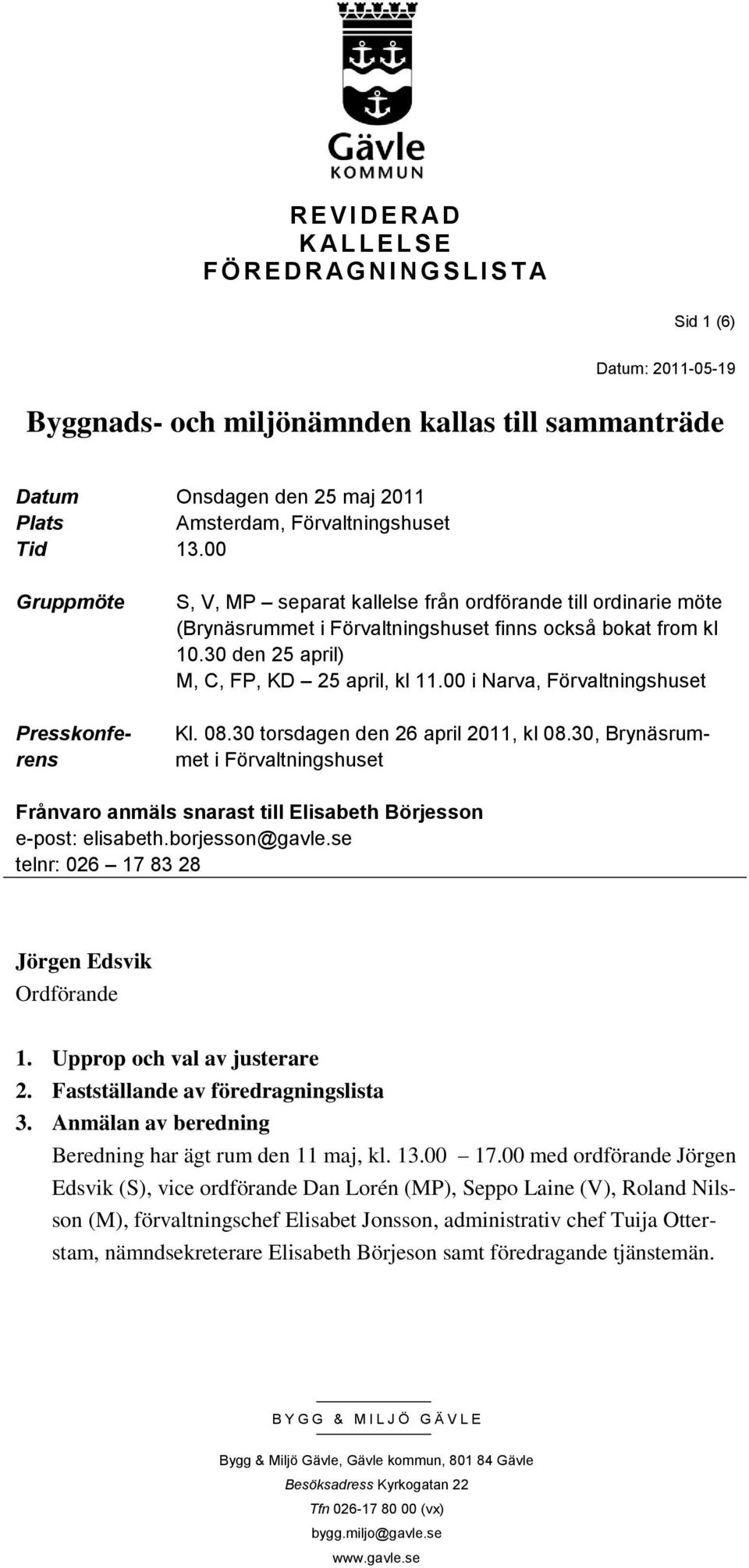 30 den 25 april) M, C, FP, KD 25 april, kl 11.00 i Narva, Förvaltningshuset Kl. 08.30 torsdagen den 26 april 2011, kl 08.