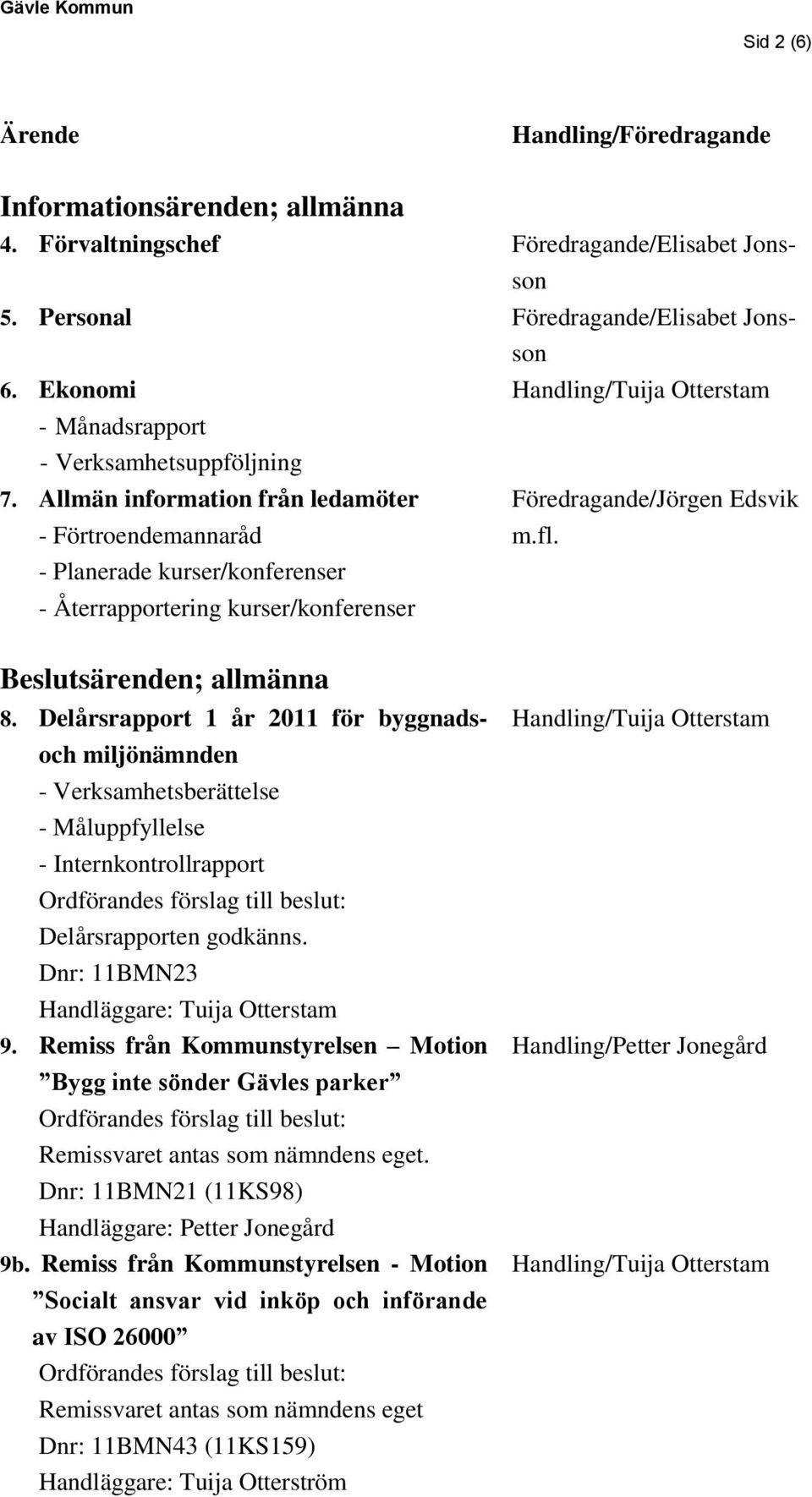 - Planerade kurser/konferenser - Återrapportering kurser/konferenser Beslutsärenden; allmänna 8.