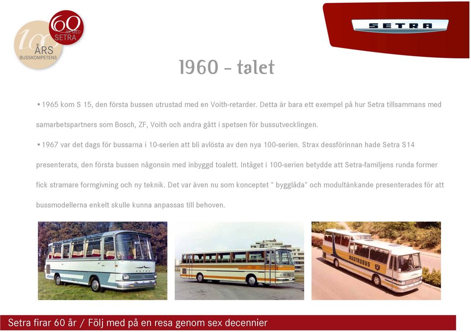 1967 var det dags för bussarna i 10-serien att bli avlösta av den nya 100-serien.