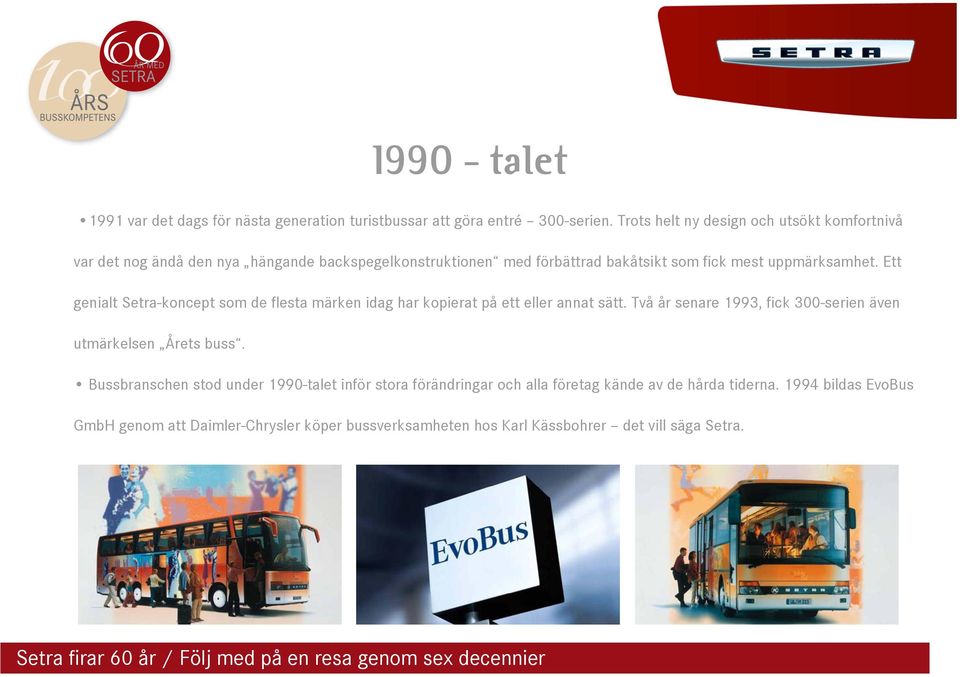 Ett genialt Setra-koncept som de flesta märken idag har kopierat på ett eller annat sätt. Två år senare 1993, fick 300-serien även utmärkelsen Årets buss.