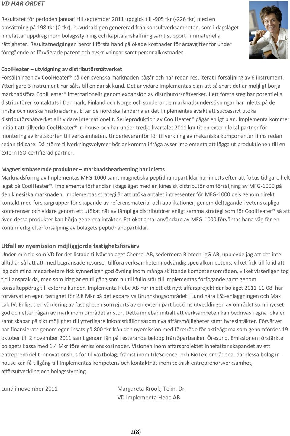 Resultatnedgången beror i första hand på ökade kostnader för årsavgifter för under föregående år förvärvade patent och avskrivningar samt personalkostnader.