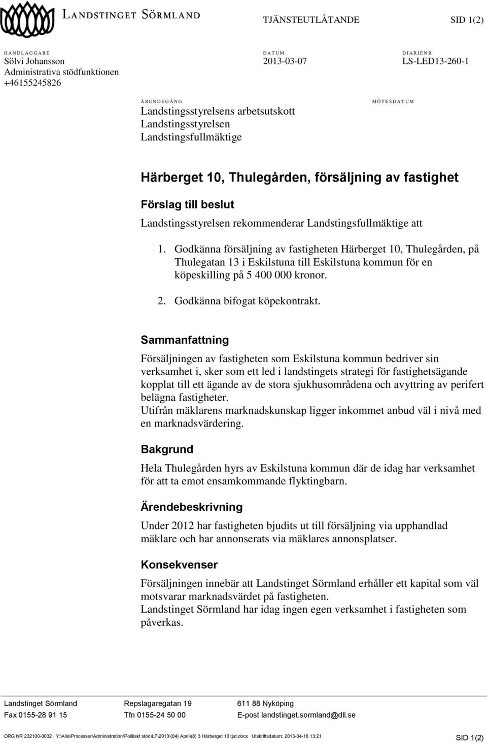 Landstingsfullmäktige att 1. Godkänna försäljning av fastigheten Härberget 10, Thulegården, på Thulegatan 13 i Eskilstuna till Eskilstuna kommun för en köpeskilling på 5 400 000 kronor. 2.