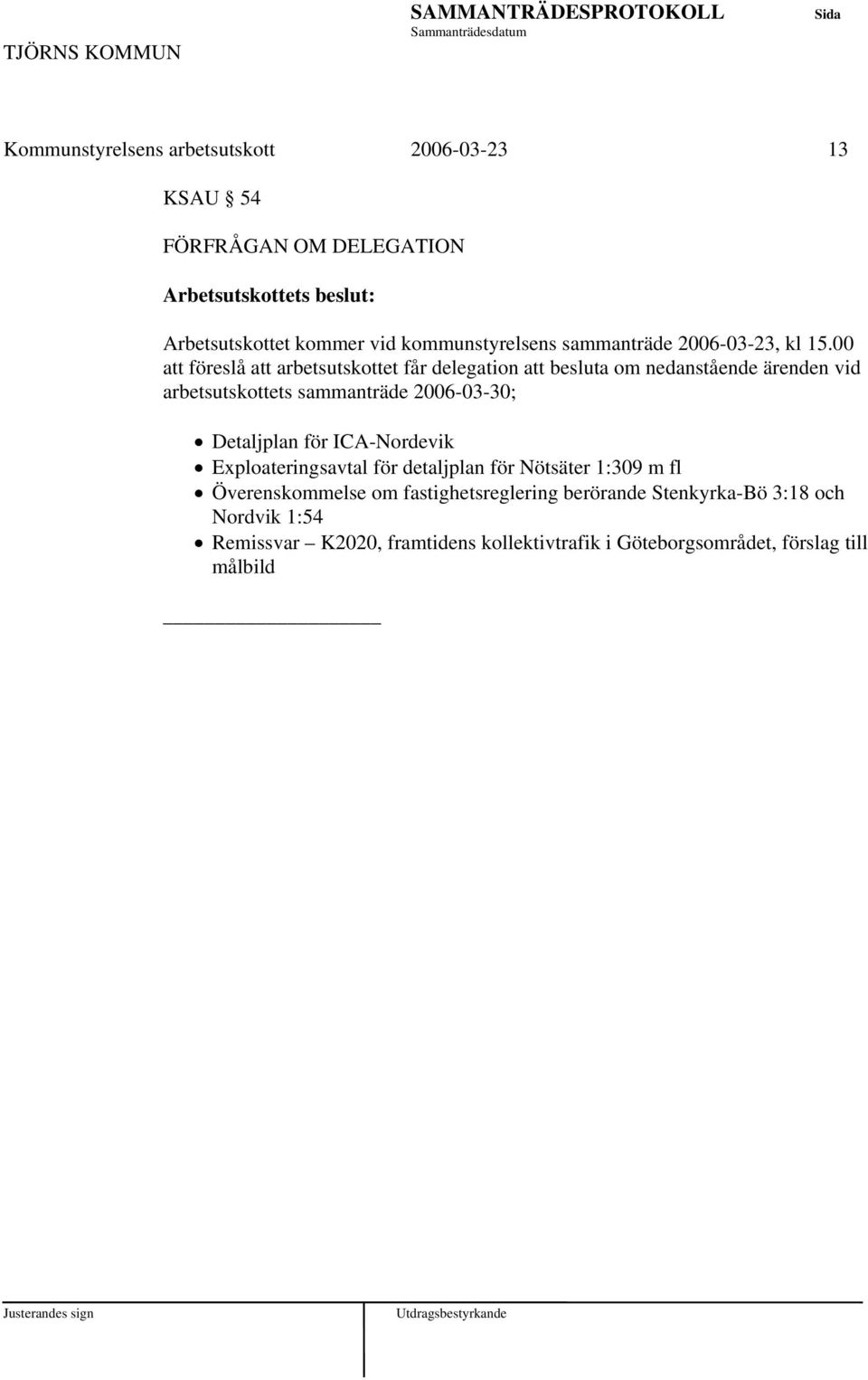 00 att föreslå att arbetsutskottet får delegation att besluta om nedanstående ärenden vid arbetsutskottets sammanträde 2006-03-30;