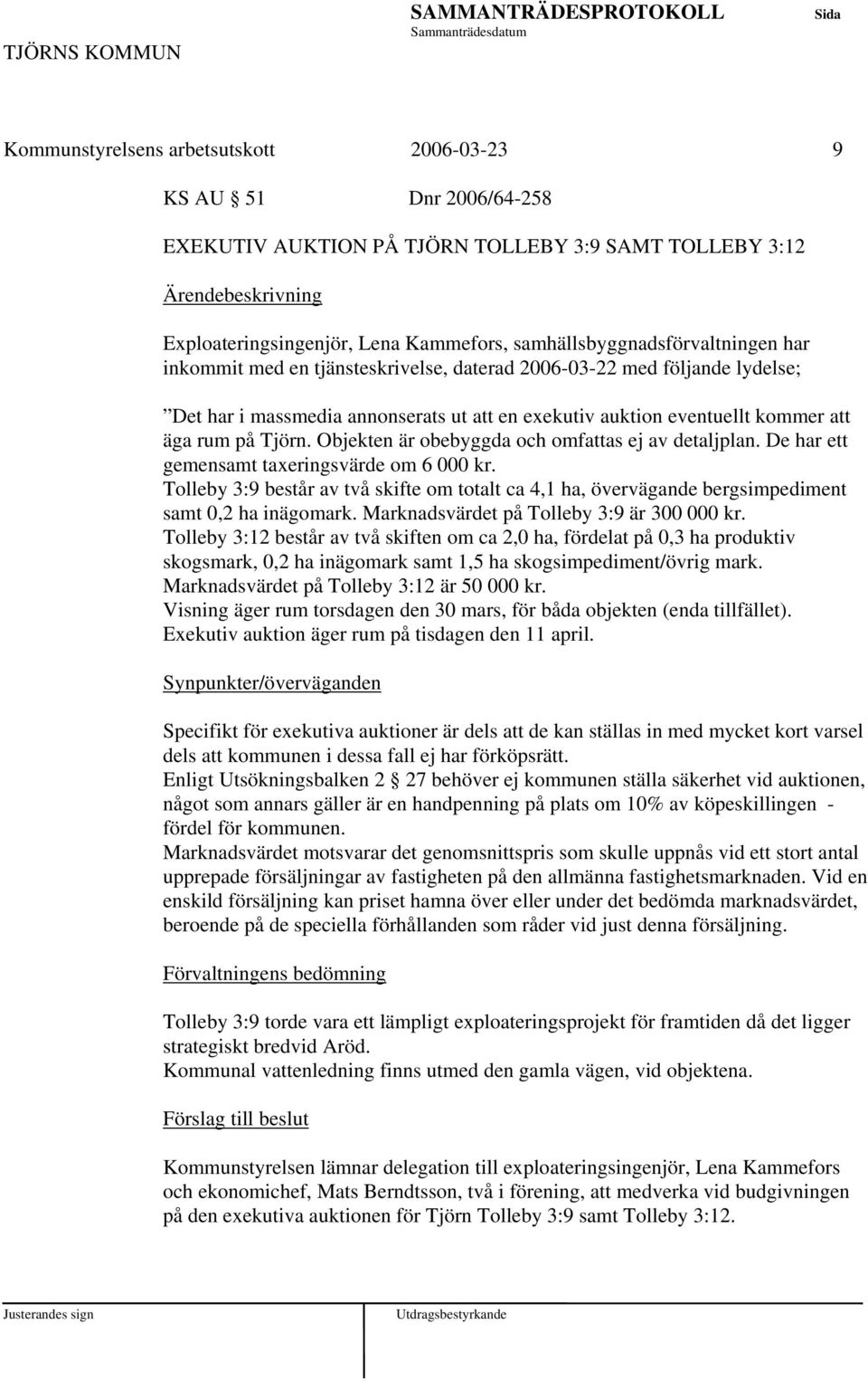 på Tjörn. Objekten är obebyggda och omfattas ej av detaljplan. De har ett gemensamt taxeringsvärde om 6 000 kr.