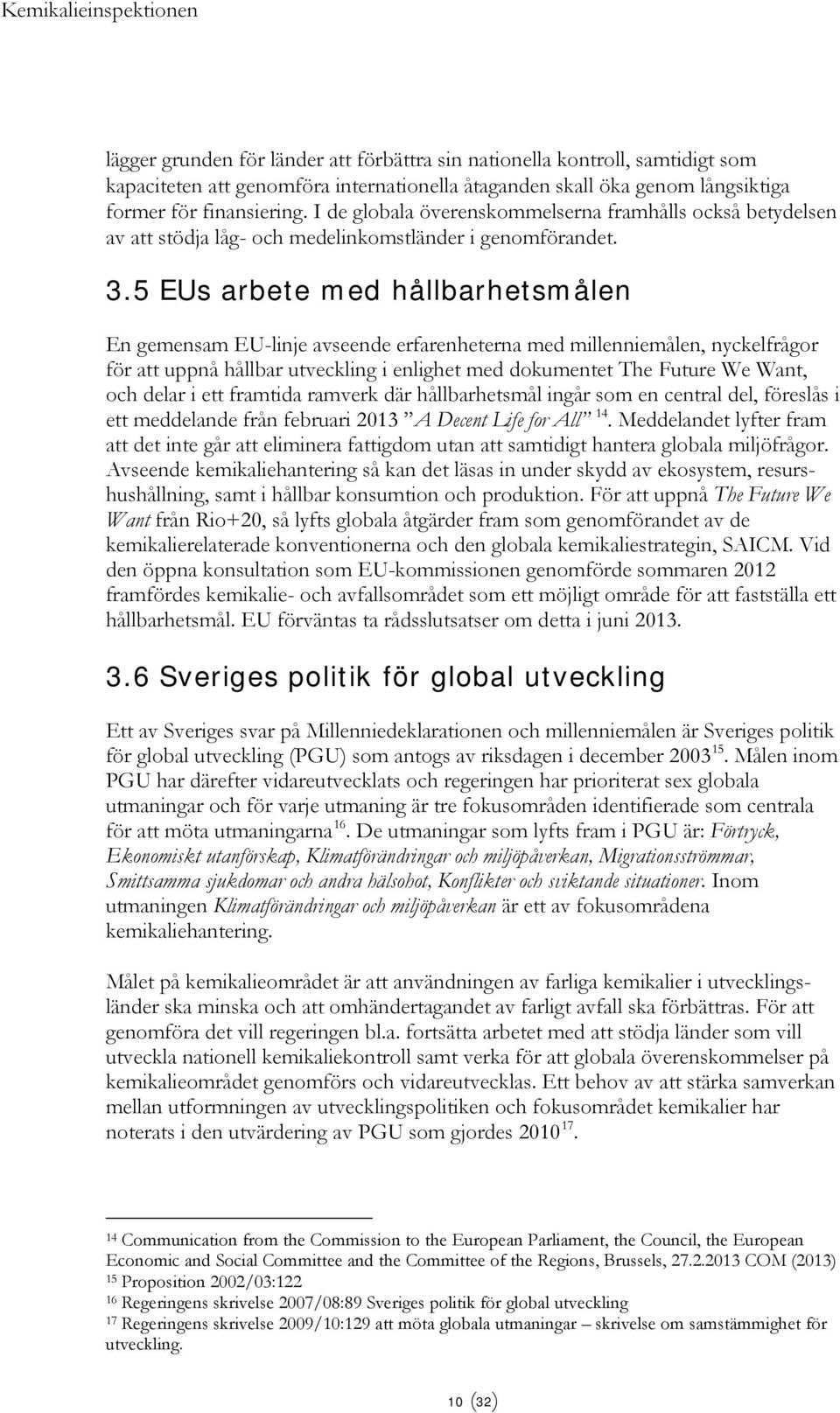 5 EUs arbete med hållbarhetsmålen En gemensam EU-linje avseende erfarenheterna med millenniemålen, nyckelfrågor för att uppnå hållbar utveckling i enlighet med dokumentet The Future We Want, och