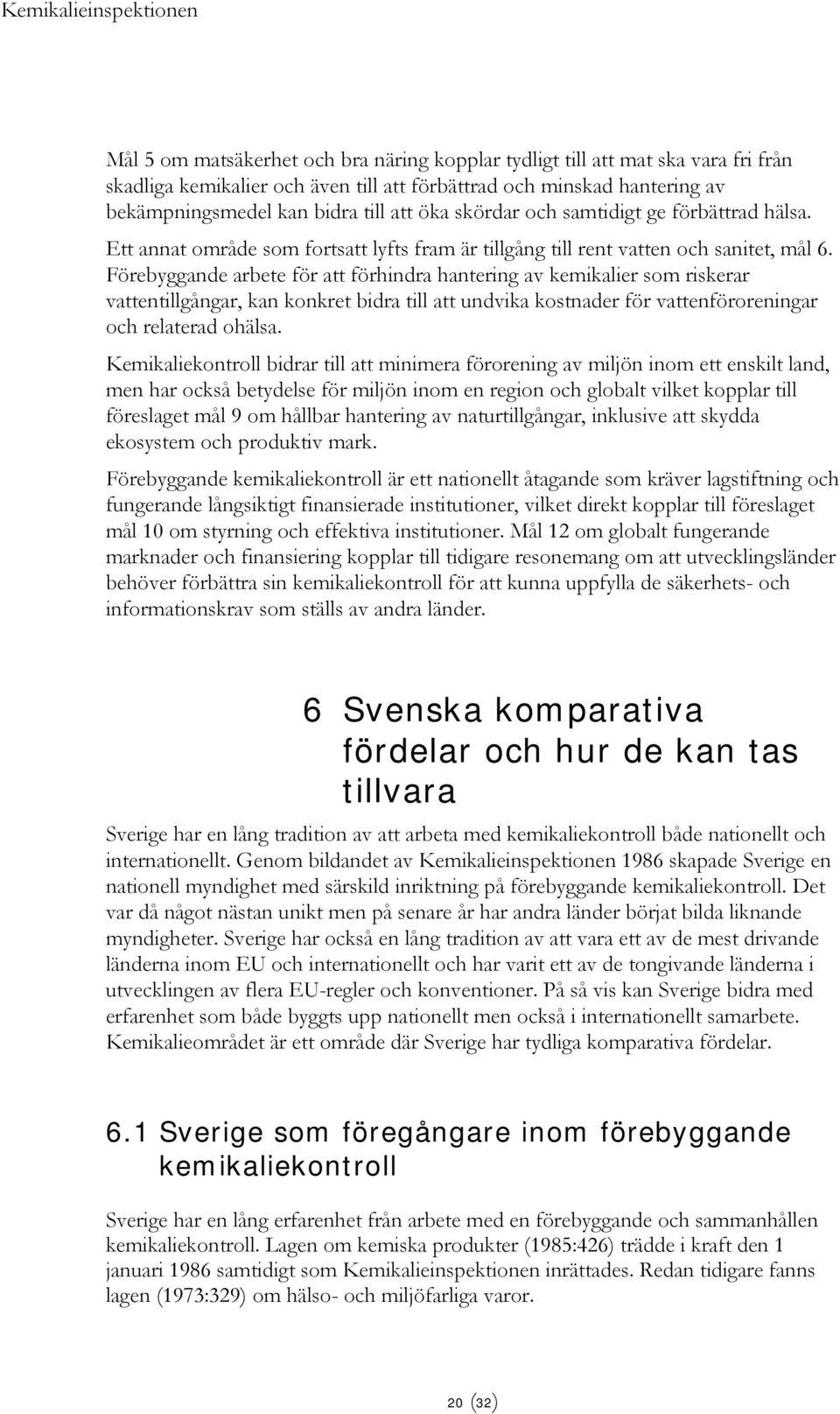 Förebyggande arbete för att förhindra hantering av kemikalier som riskerar vattentillgångar, kan konkret bidra till att undvika kostnader för vattenföroreningar och relaterad ohälsa.