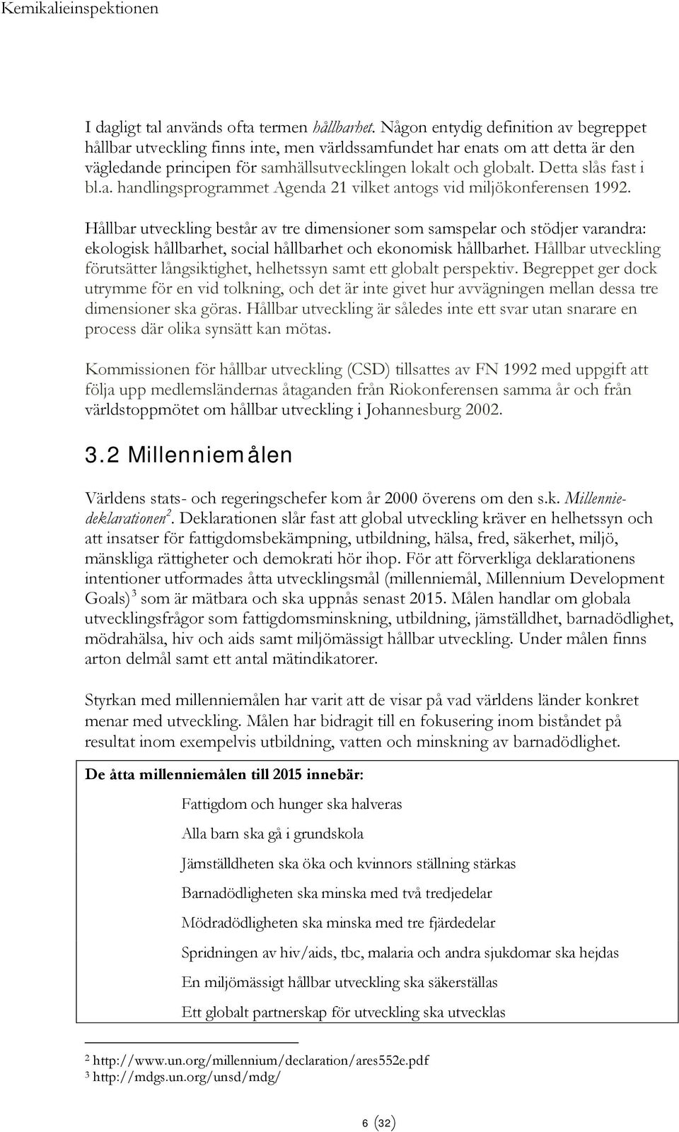 Detta slås fast i bl.a. handlingsprogrammet Agenda 21 vilket antogs vid miljökonferensen 1992.