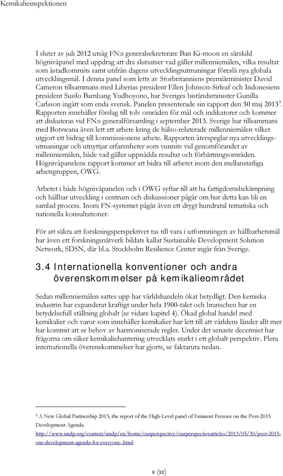 I denna panel som letts av Storbritanniens premiärminister David Cameron tillsammans med Liberias president Ellen Johnson-Sirleaf och Indonesiens president Susilo Bambang Yudhoyono, har Sveriges