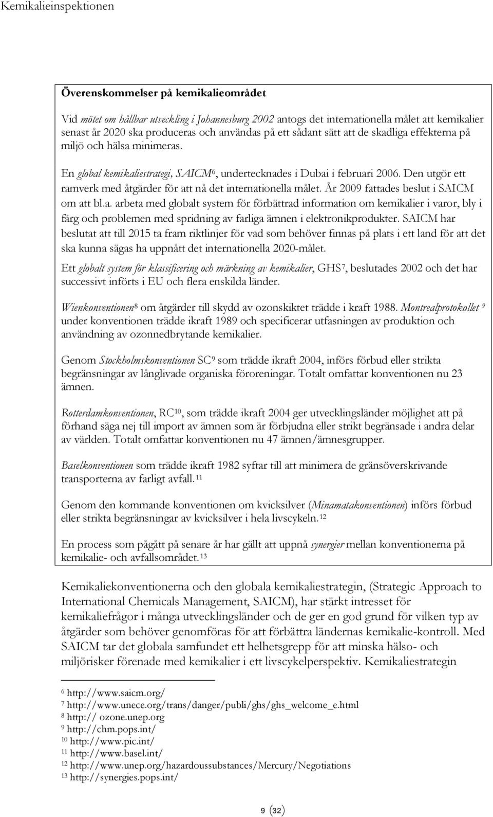 Den utgör ett ramverk med åtgärder för att nå det internationella målet. År 2009 fattades beslut i SAICM om att bl.a. arbeta med globalt system för förbättrad information om kemikalier i varor, bly i färg och problemen med spridning av farliga ämnen i elektronikprodukter.