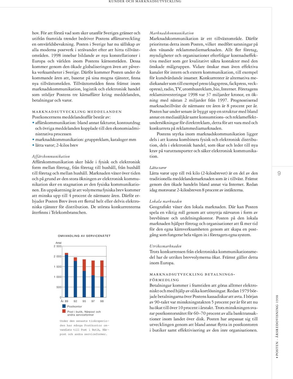 Dessa kommer genom den ökade globaliseringen även att påverka verksamheter i Sverige. Därför kommer Posten under de kommande åren att, baserat på sina mogna tjänster, finna nya tillväxtområden.