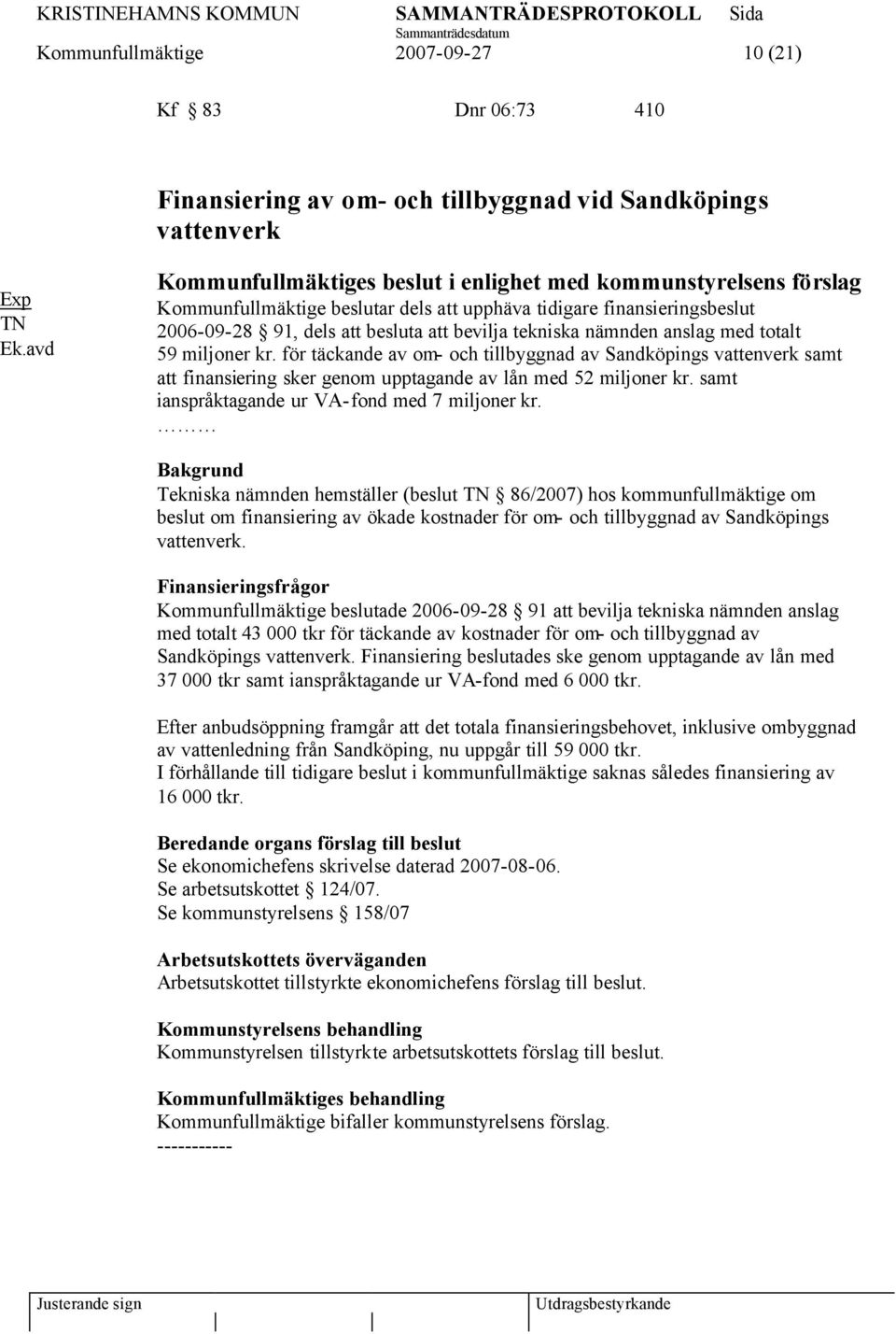 nämnden anslag med totalt 59 miljoner kr. för täckande av om- och tillbyggnad av Sandköpings vattenverk samt att finansiering sker genom upptagande av lån med 52 miljoner kr.