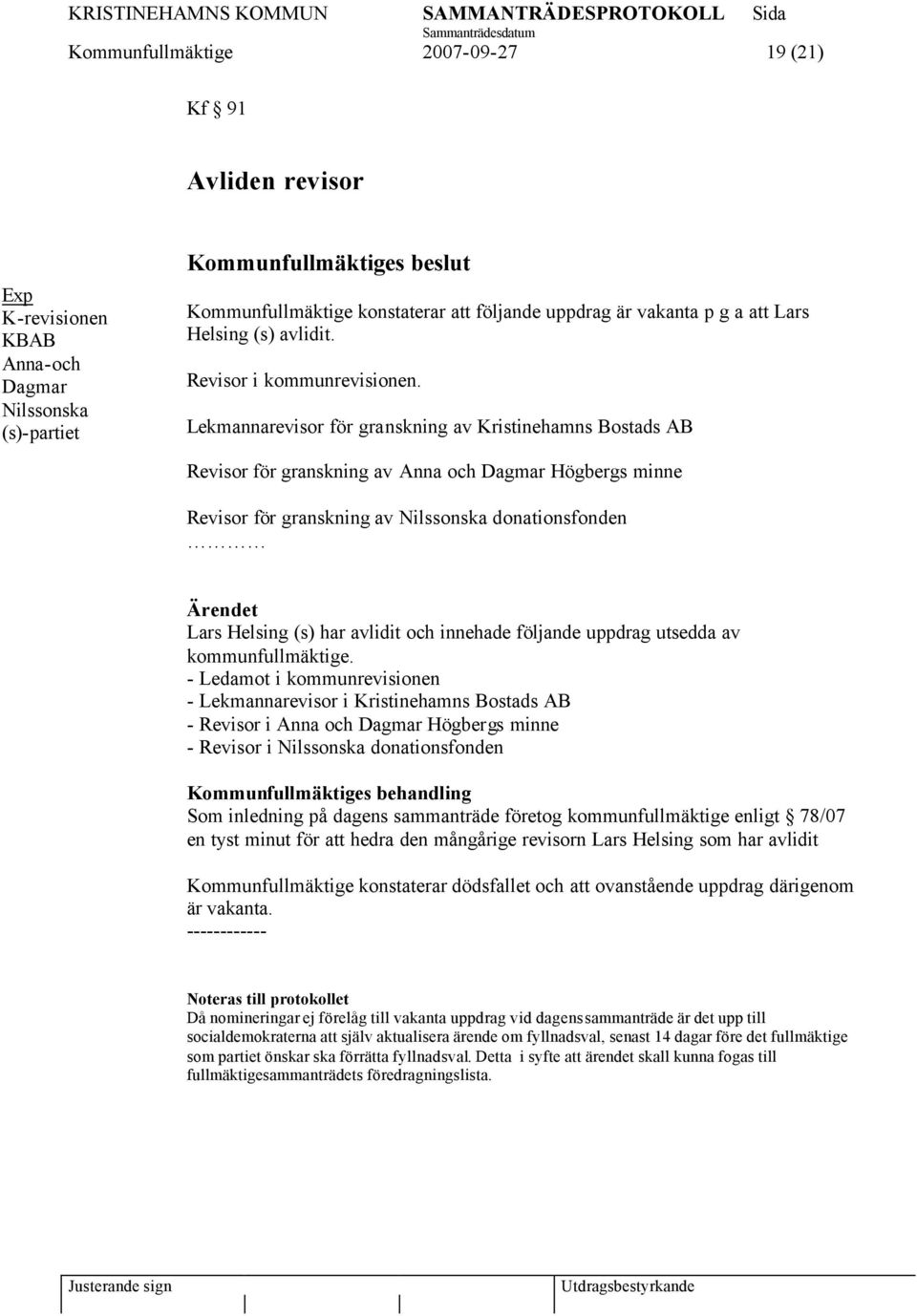 Lekmannarevisor för granskning av Kristinehamns Bostads AB Revisor för granskning av Anna och Dagmar Högbergs minne Revisor för granskning av Nilssonska donationsfonden Ärendet Lars Helsing (s) har