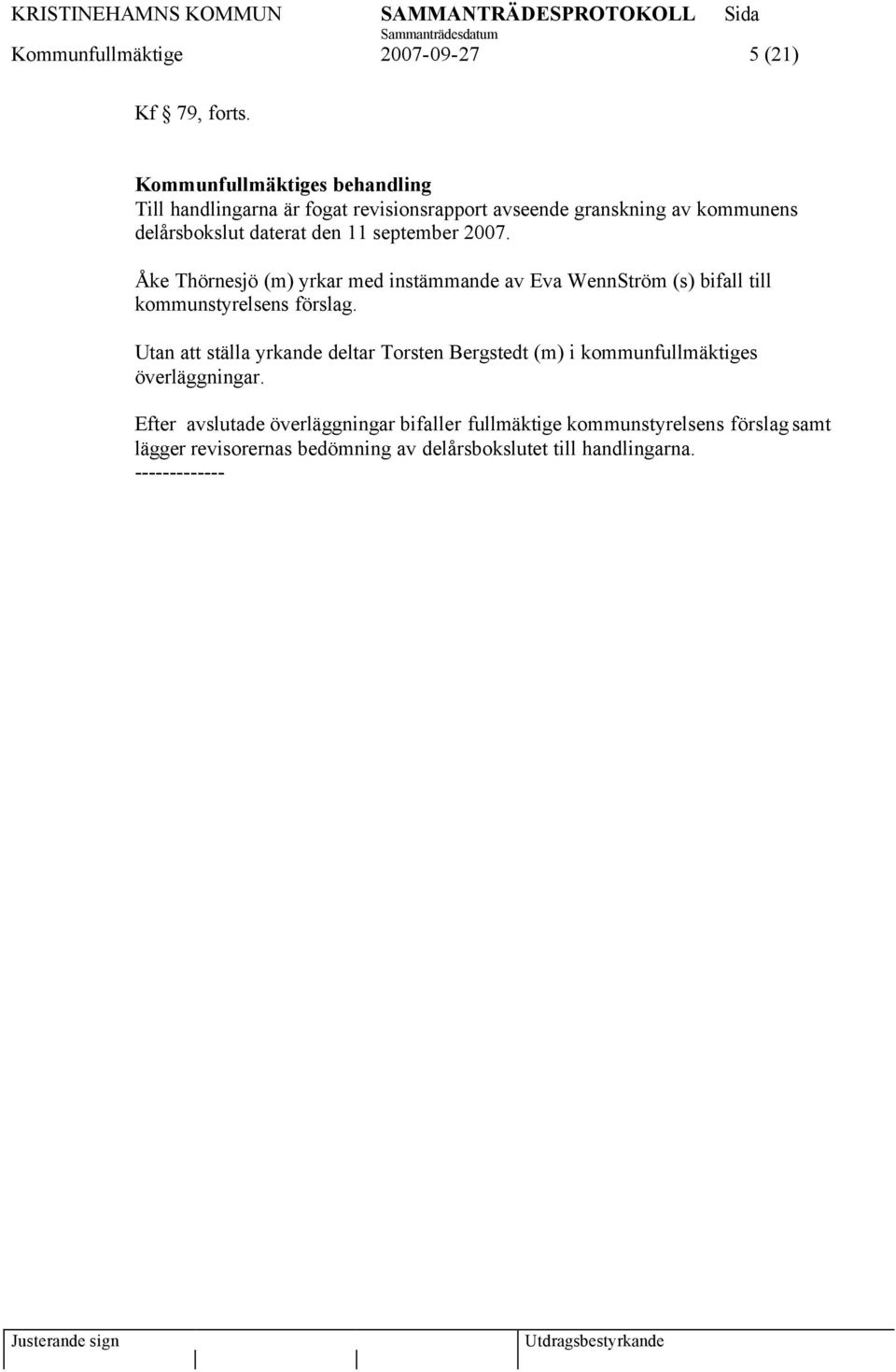 Åke Thörnesjö (m) yrkar med instämmande av Eva WennStröm (s) bifall till kommunstyrelsens förslag.