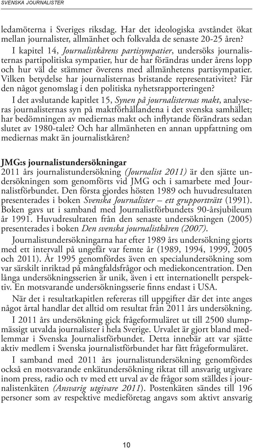 Vilken betydelse har journalisternas bristande representativitet? Får den något genomslag i den politiska nyhetsrapporteringen?