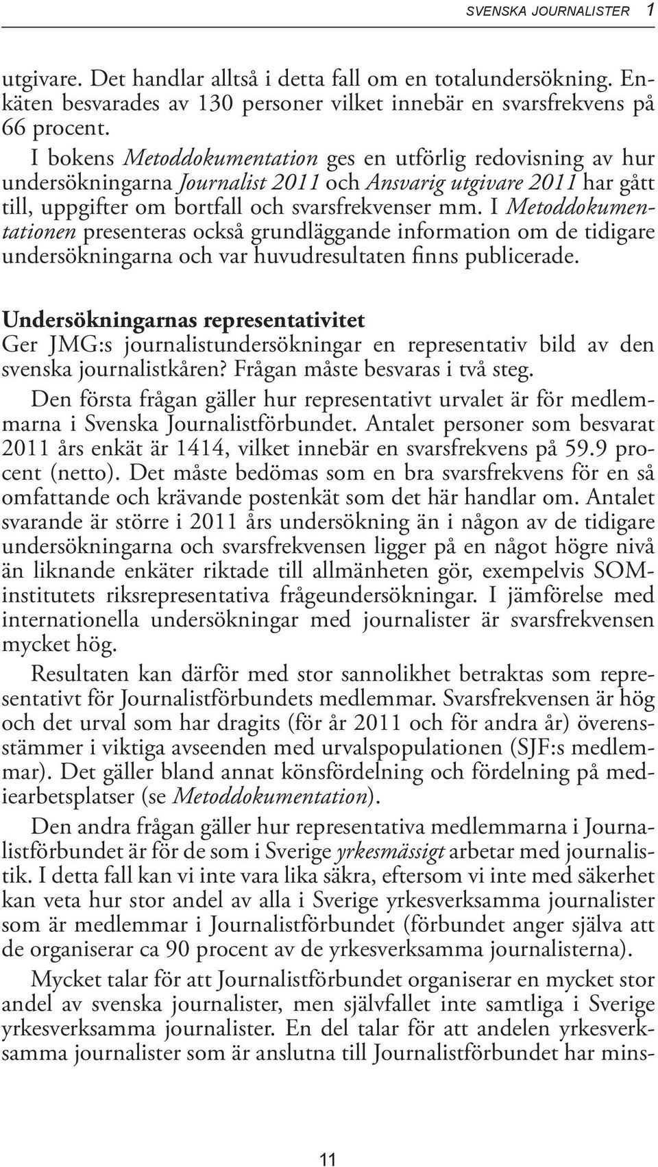 I Metoddokumentationen presenteras också grundläggande information om de tidigare undersökningarna och var huvudresultaten finns publicerade.