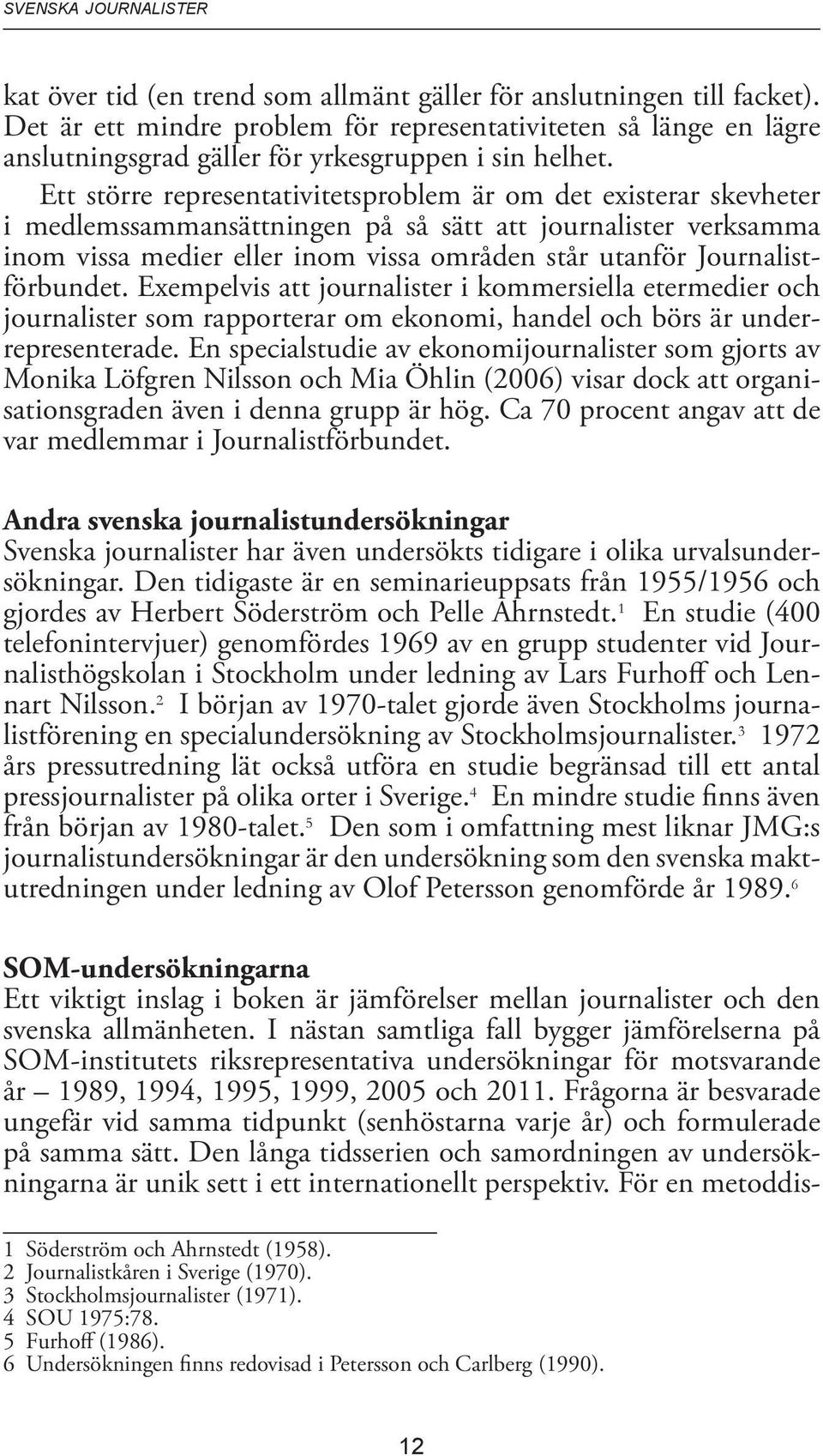 Ett större representativitetsproblem är om det existerar skevheter i medlemssammansättningen på så sätt att journalister verksamma inom vissa medier eller inom vissa områden står utanför