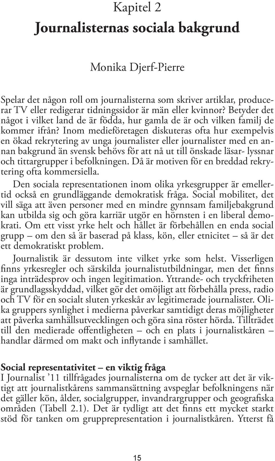 Inom medieföretagen diskuteras ofta hur exempelvis en ökad rekrytering av unga journalister eller journalister med en annan bakgrund än svensk behövs för att nå ut till önskade läsar- lyssnar och