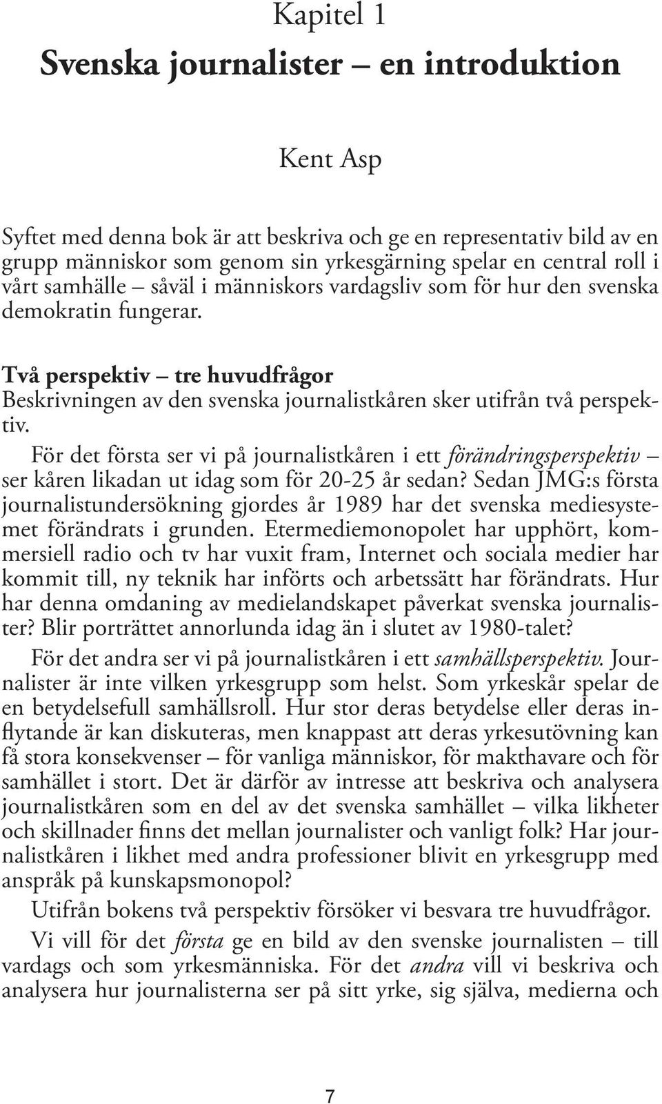 Två perspektiv tre huvudfrågor Beskrivningen av den svenska journalistkåren sker utifrån två perspektiv.