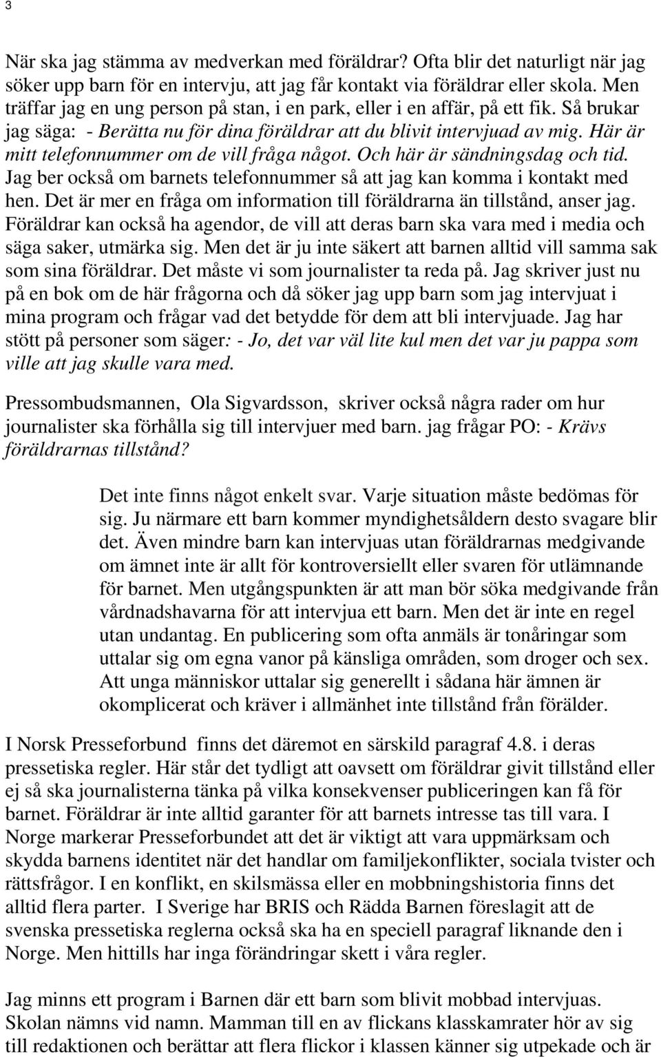 Här är mitt telefonnummer om de vill fråga något. Och här är sändningsdag och tid. Jag ber också om barnets telefonnummer så att jag kan komma i kontakt med hen.