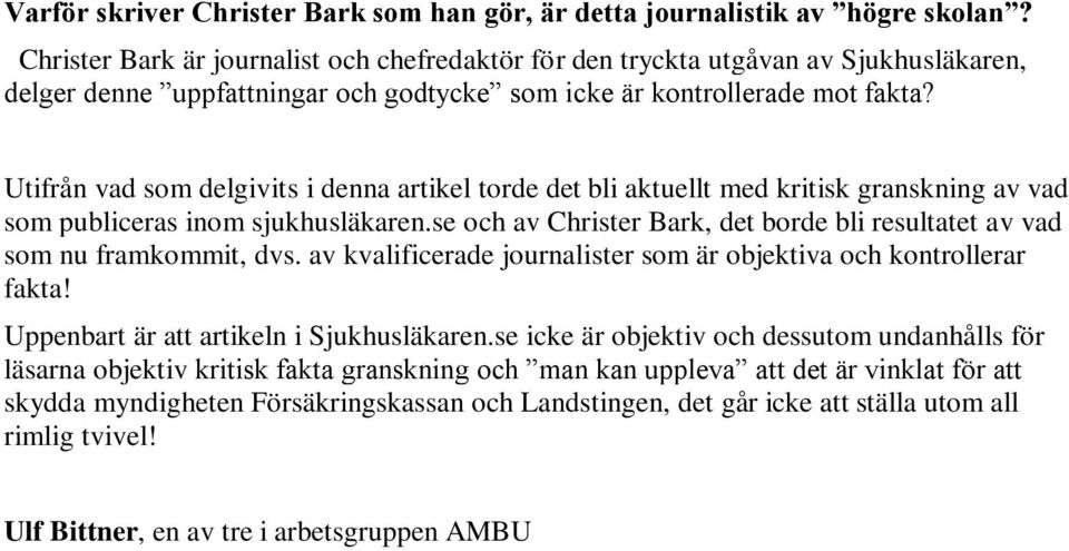 Utifrån vad som delgivits i denna artikel torde det bli aktuellt med kritisk granskning av vad som publiceras inom sjukhusläkaren.