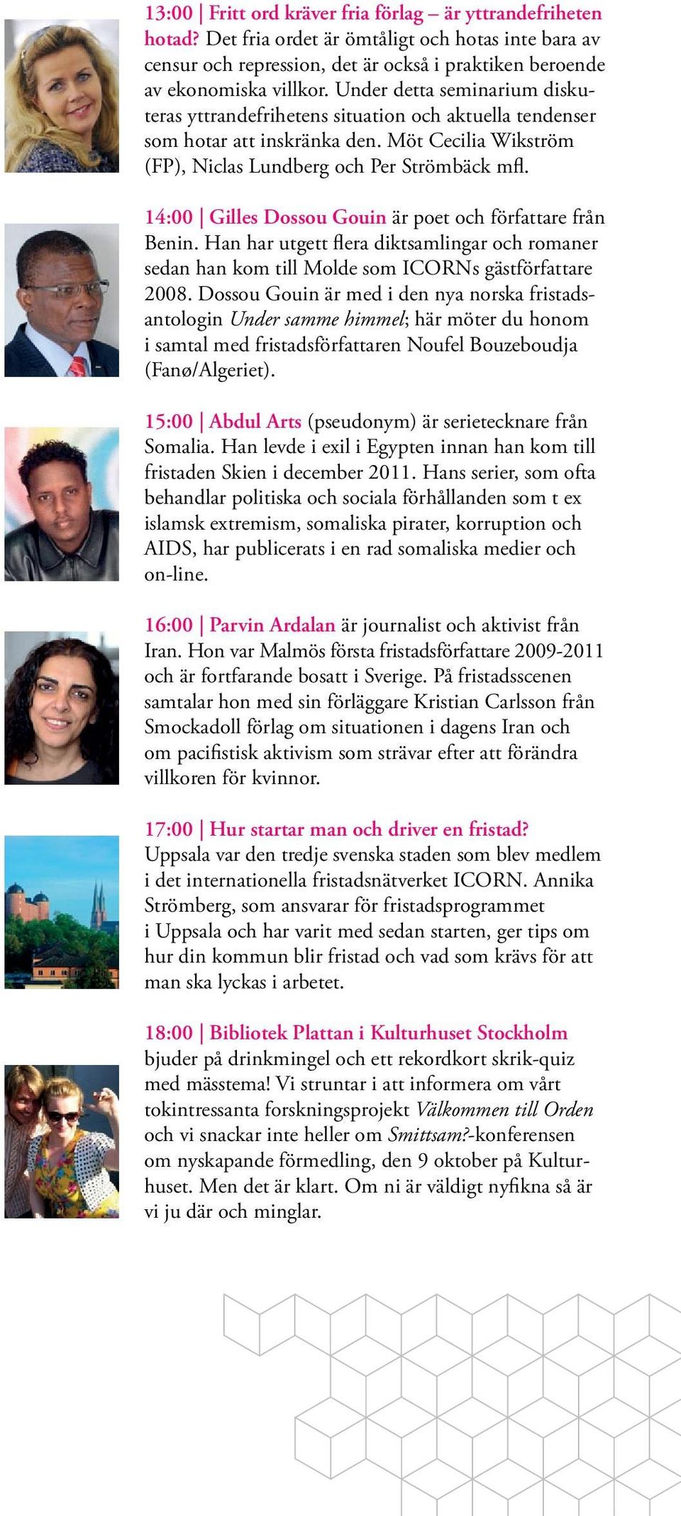 14:00 Gilles Dossou Gouin är poet och författare från Benin. Han har utgett flera diktsamlingar och romaner sedan han kom till Molde som ICORNs gästförfattare 2008.