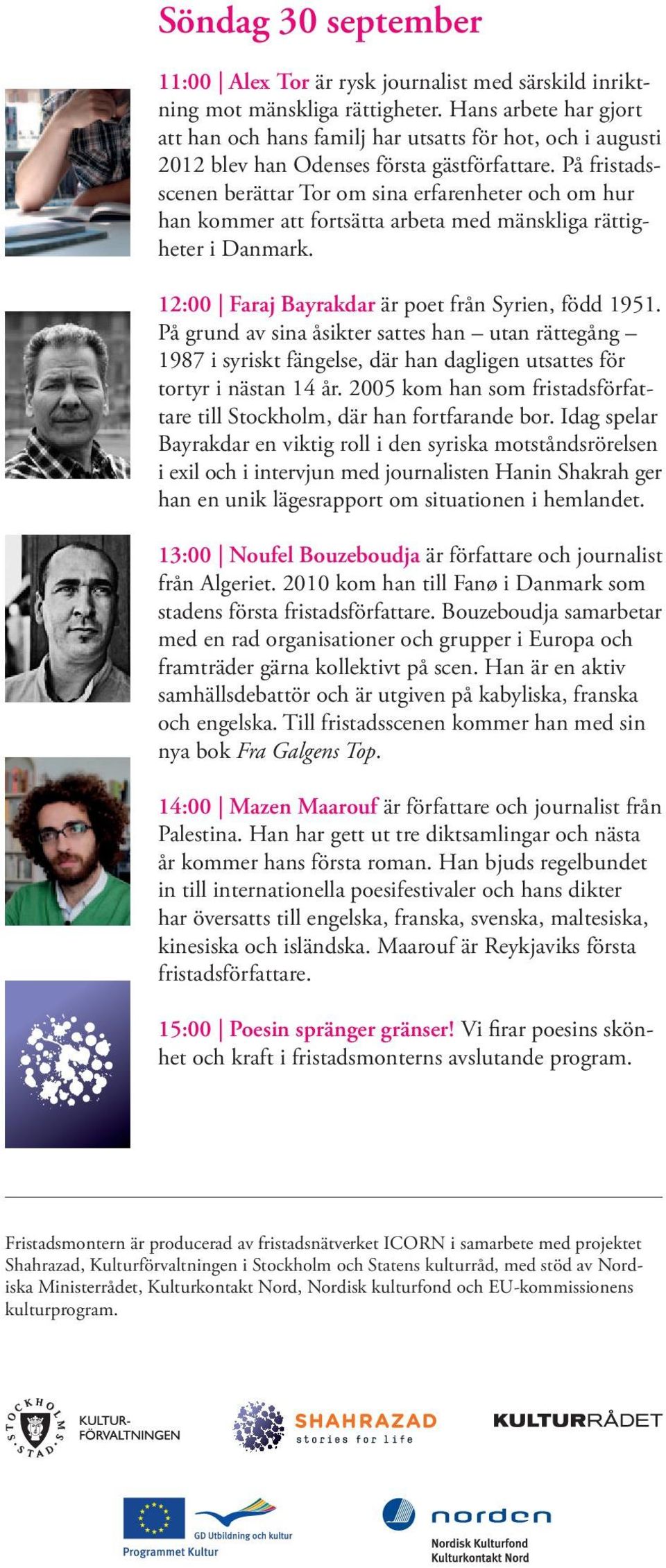 På fristadsscenen berättar Tor om sina erfarenheter och om hur han kommer att fortsätta arbeta med mänskliga rättigheter i Danmark. 12:00 Faraj Bayrakdar är poet från Syrien, född 1951.