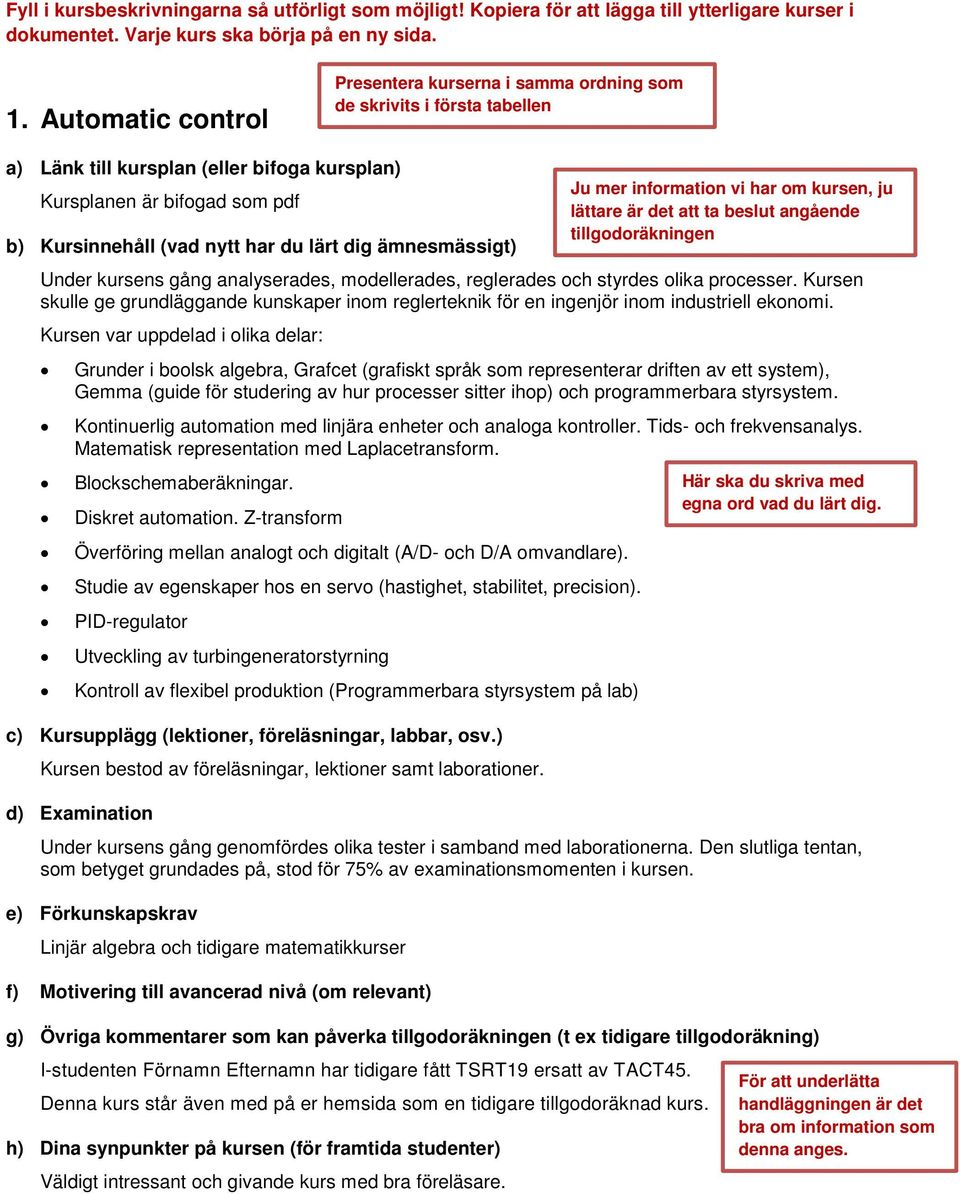 lärt dig ämnesmässigt) Under kursens gång analyserades, modellerades, reglerades och styrdes olika processer.