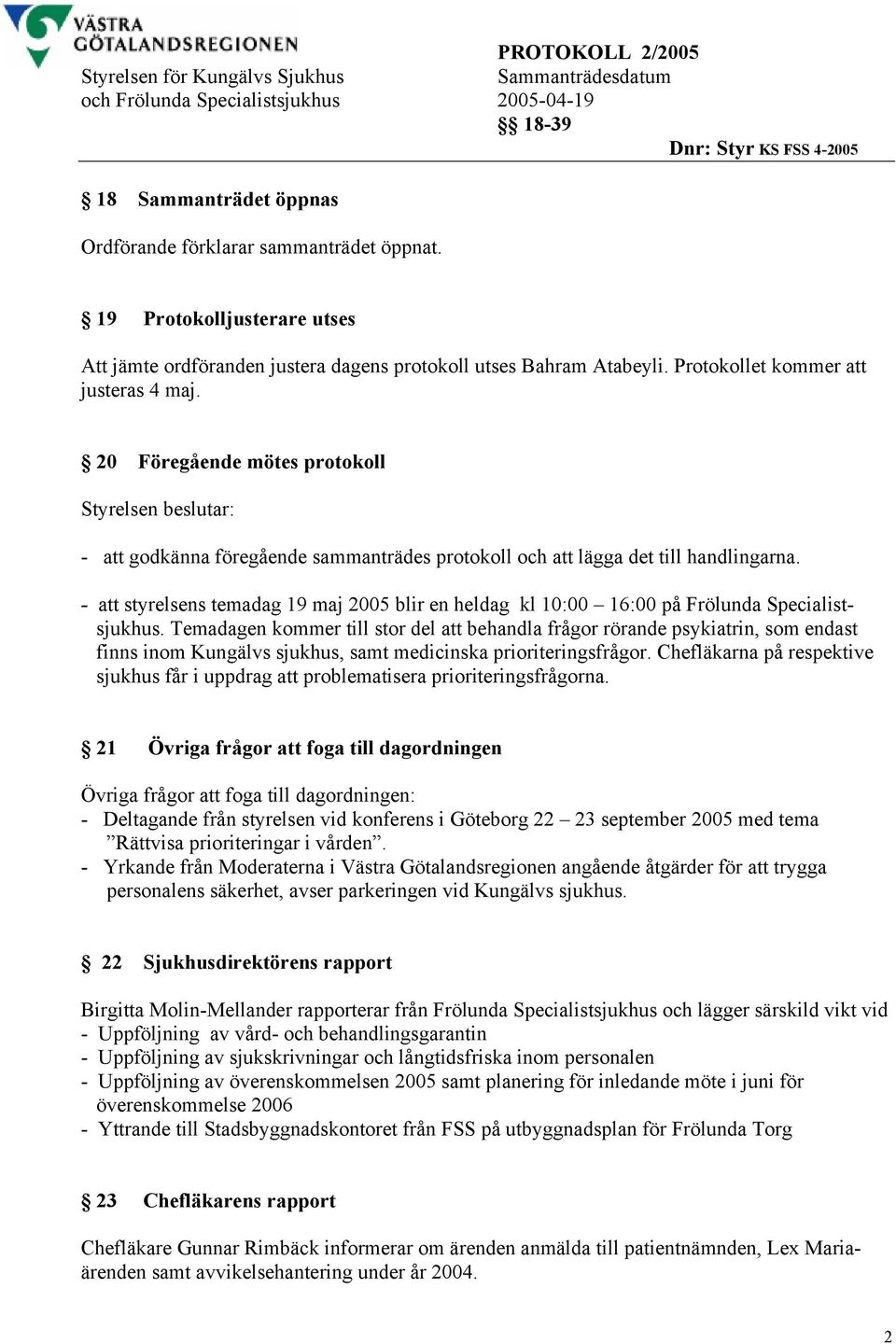 - att styrelsens temadag 19 maj 2005 blir en heldag kl 10:00 16:00 på Frölunda Specialistsjukhus.