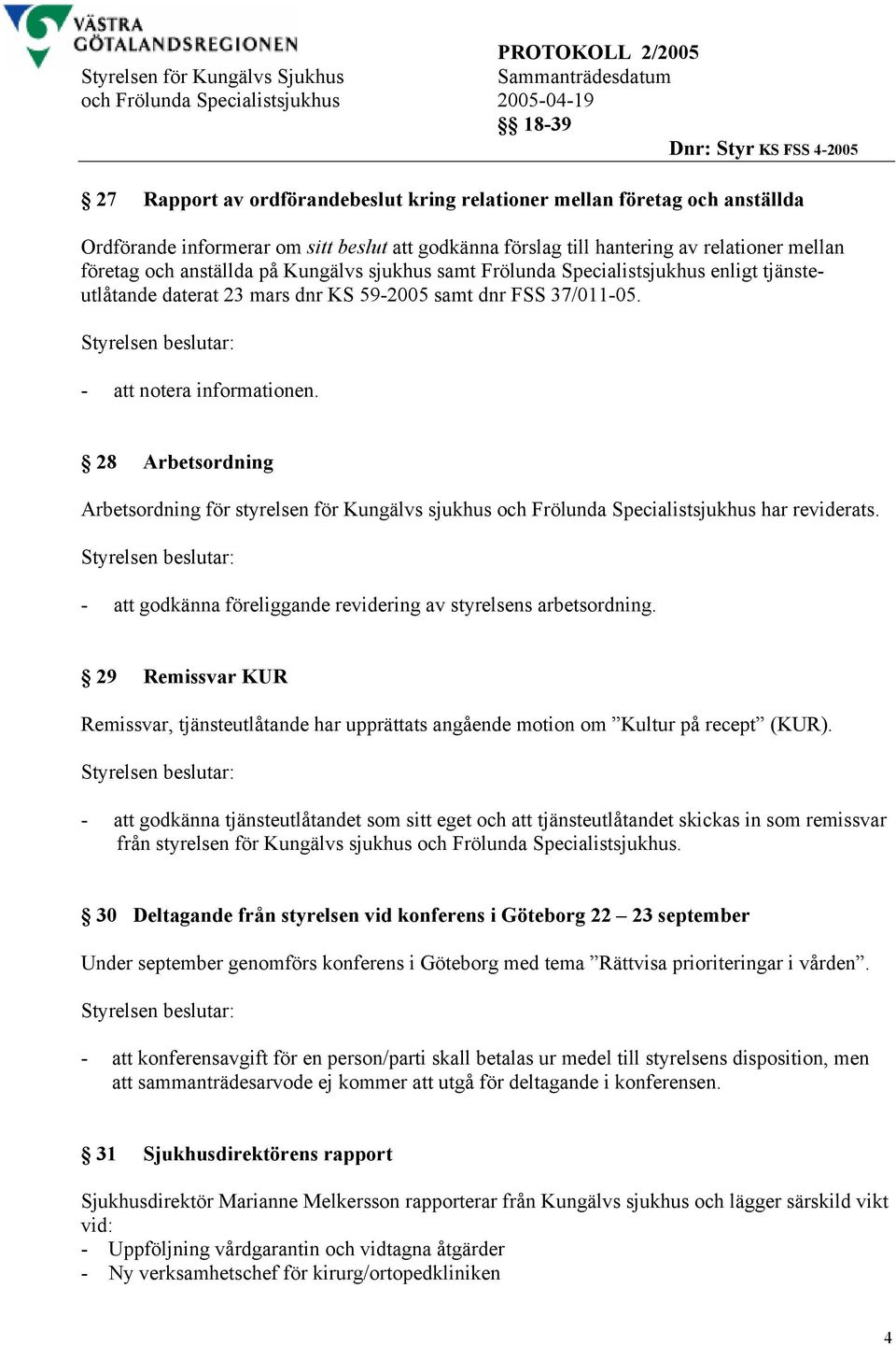 28 Arbetsordning Arbetsordning för styrelsen för Kungälvs sjukhus och Frölunda Specialistsjukhus har reviderats. - att godkänna föreliggande revidering av styrelsens arbetsordning.