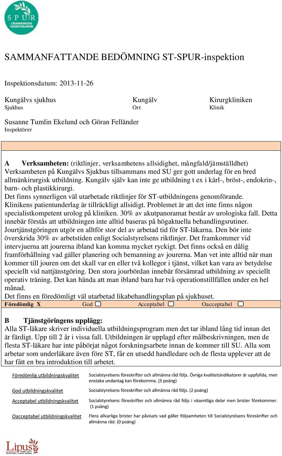 Kungälv själv kan inte ge utbildning t ex i kärl-, bröst-, endokrin-, barn- och plastikkirurgi. Det finns synnerligen väl utarbetade riktlinjer för ST-utbildningens genomförande.