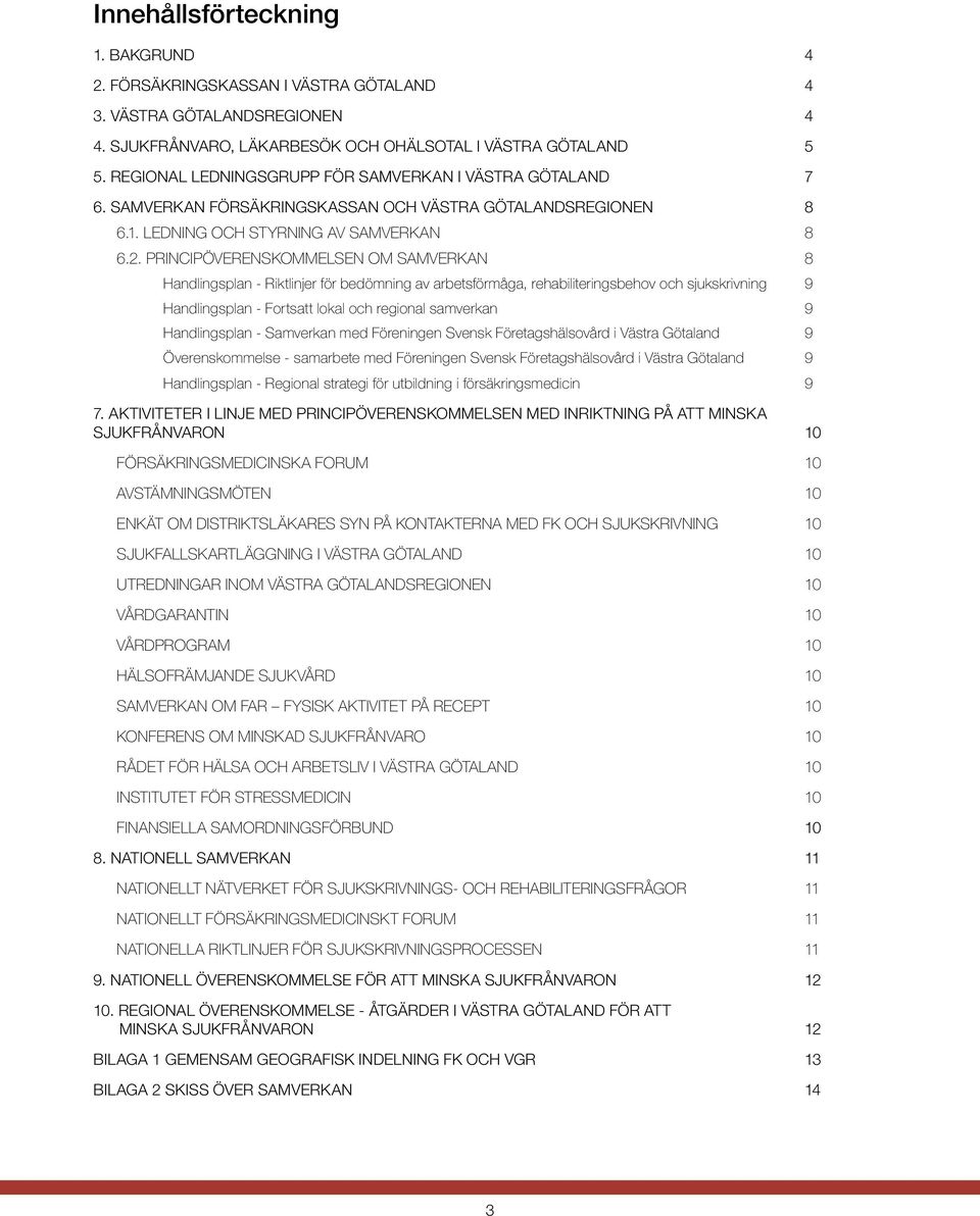 PRINCIPÖVERENSKOMMELSEN OM SAMVERKAN 8 Handlingsplan - Riktlinjer för bedömning av arbetsförmåga, rehabiliteringsbehov och sjukskrivning 9 Handlingsplan - Fortsatt lokal och regional samverkan 9