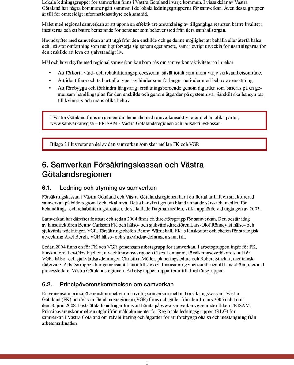 Målet med regional samverkan är att uppnå en effektivare användning av tillgängliga resurser, bättre kvalitet i insatserna och ett bättre bemötande för personer som behöver stöd från flera