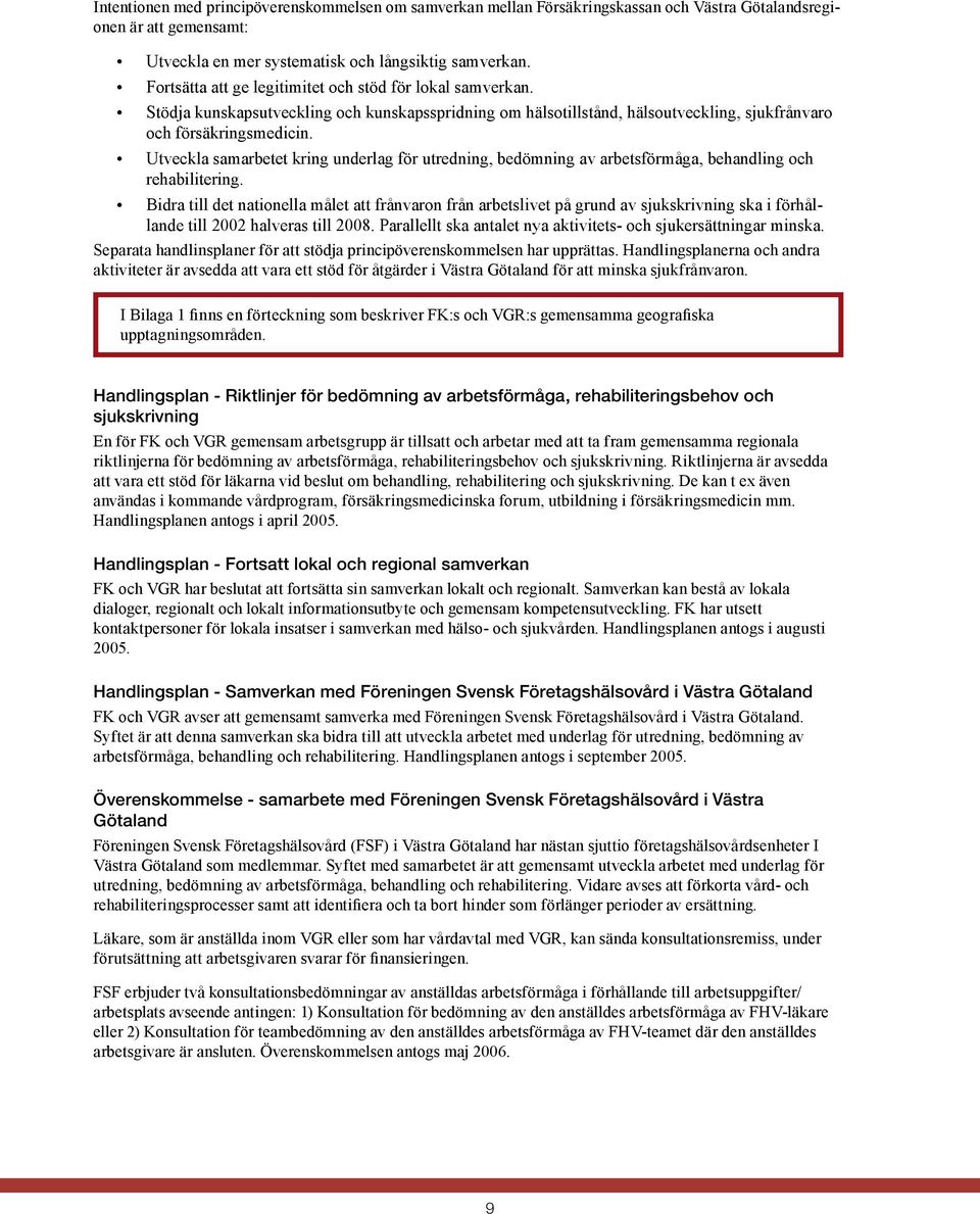 Utveckla samarbetet kring underlag för utredning, bedömning av arbetsförmåga, behandling och rehabilitering.