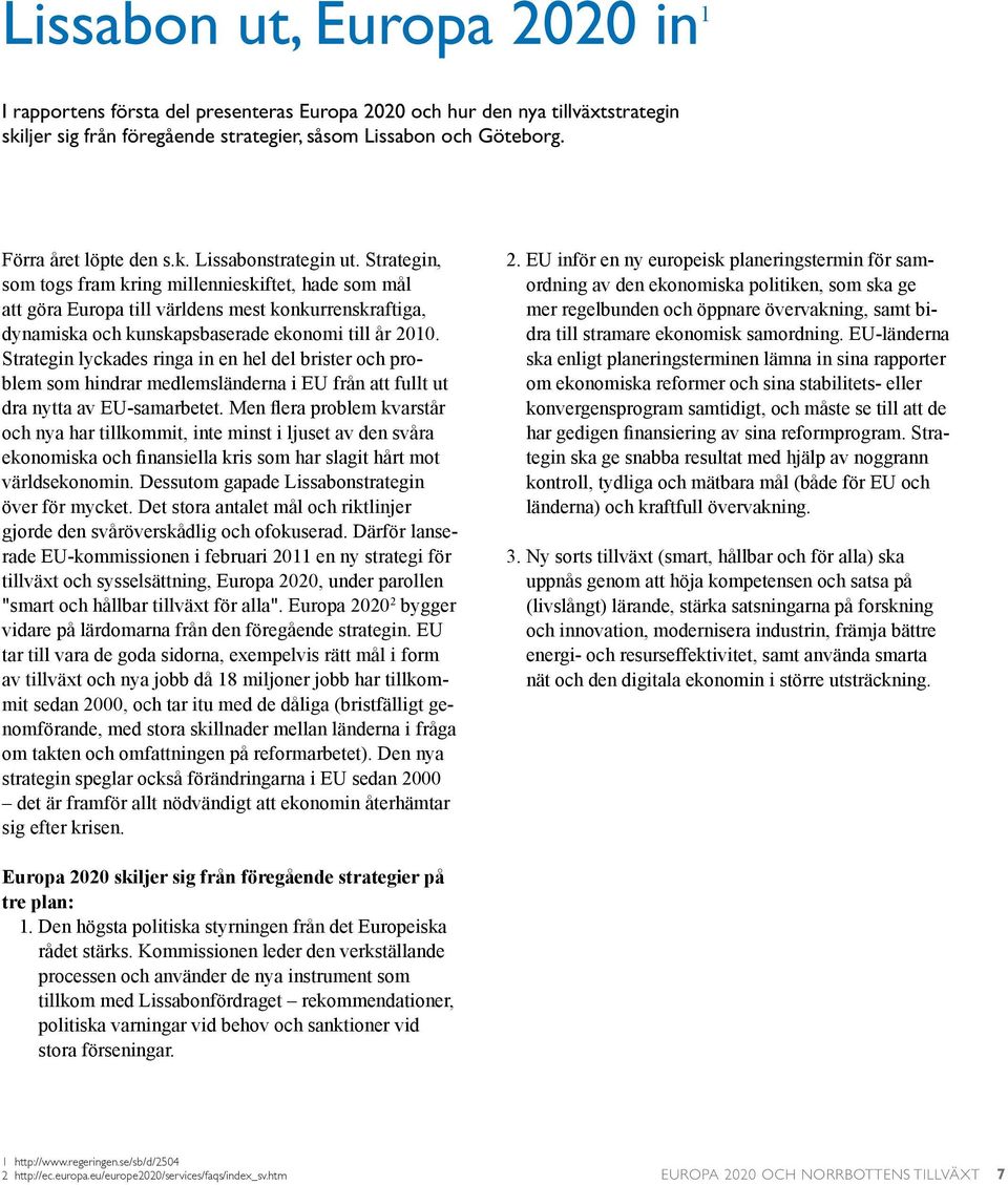 Strategin, som togs fram kring millennieskiftet, hade som mål att göra Europa till världens mest konkurrenskraftiga, dynamiska och kunskapsbaserade ekonomi till år 2010.