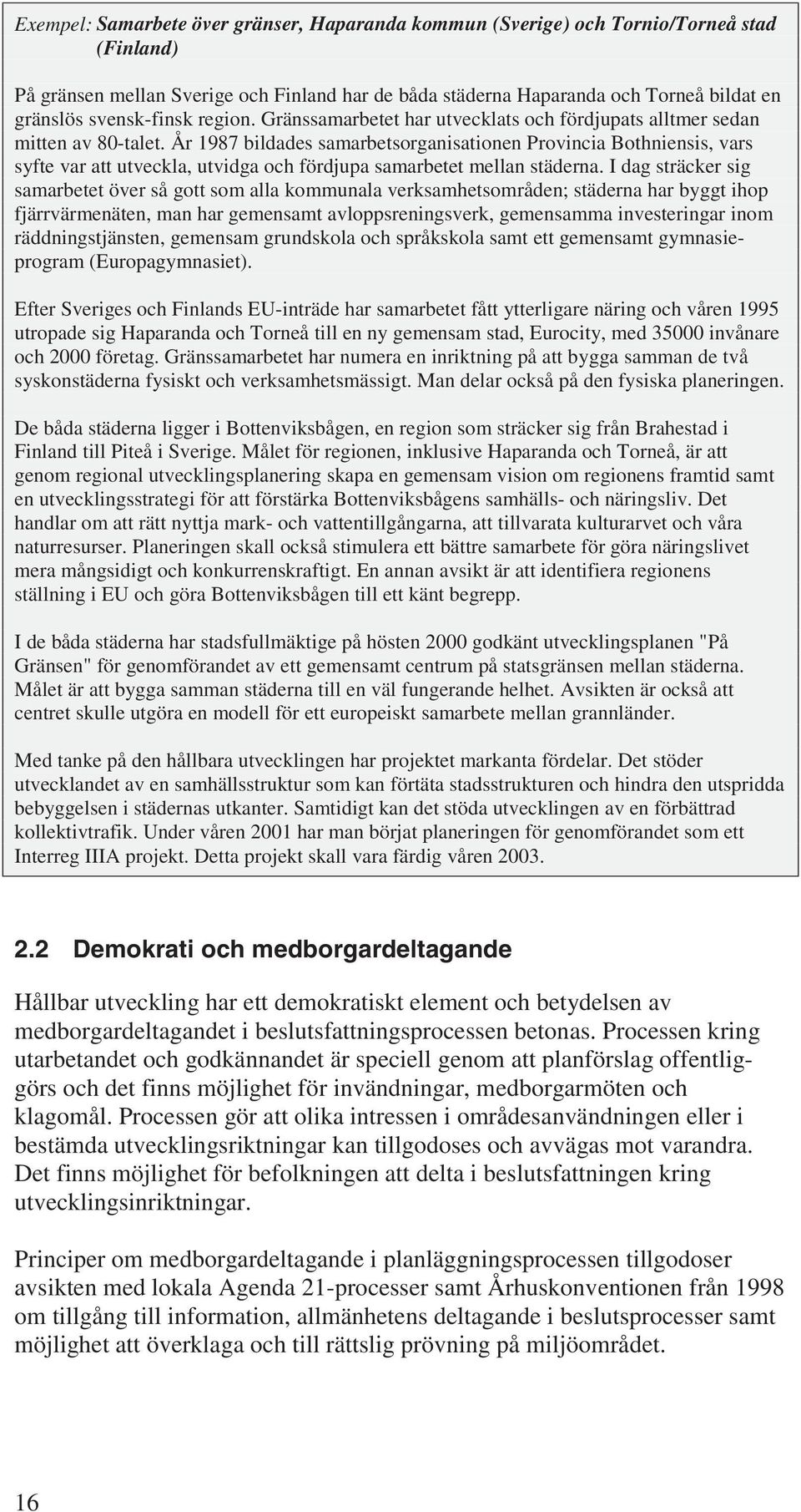 År 1987 bildades samarbetsorganisationen Provincia Bothniensis, vars syfte var att utveckla, utvidga och fördjupa samarbetet mellan städerna.