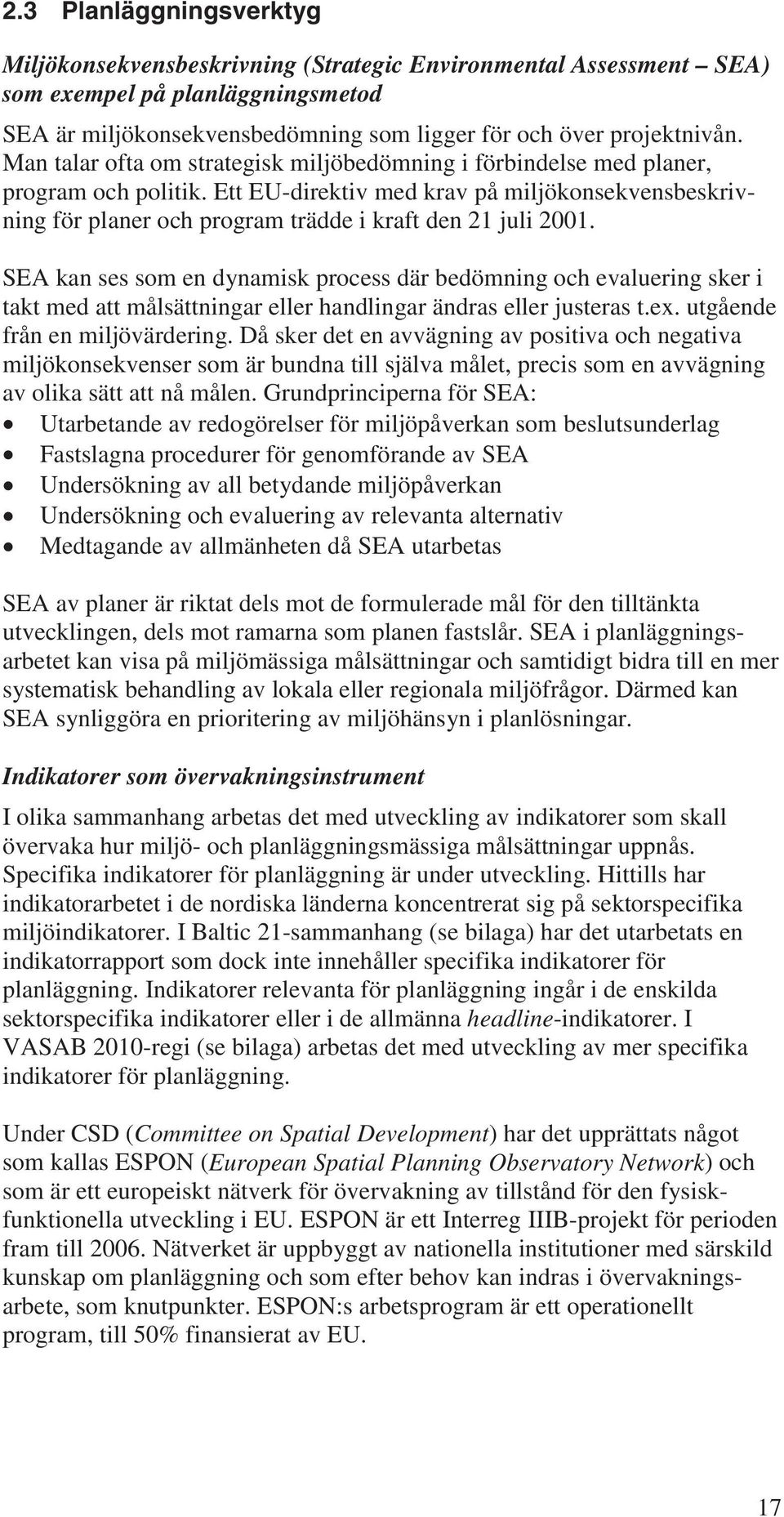 Ett EU-direktiv med krav på miljökonsekvensbeskrivning för planer och program trädde i kraft den 21 juli 2001.