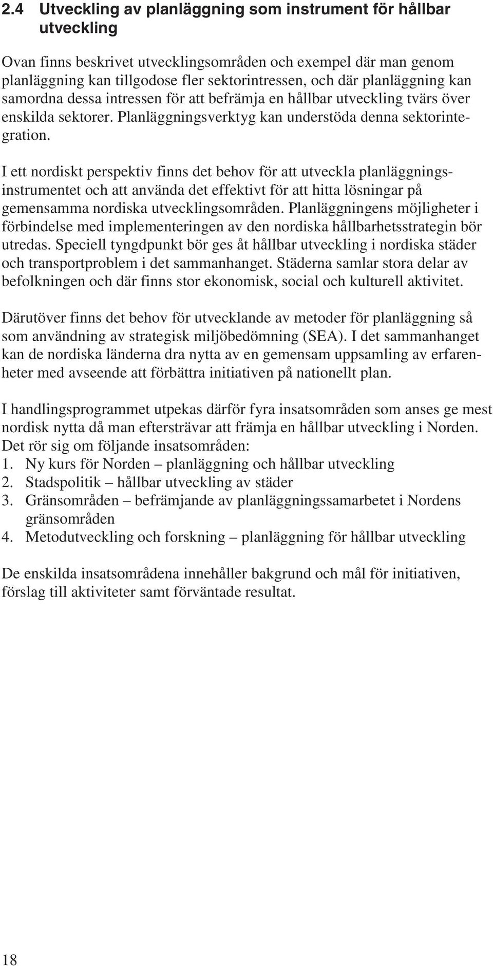 I ett nordiskt perspektiv finns det behov för att utveckla planläggningsinstrumentet och att använda det effektivt för att hitta lösningar på gemensamma nordiska utvecklingsområden.