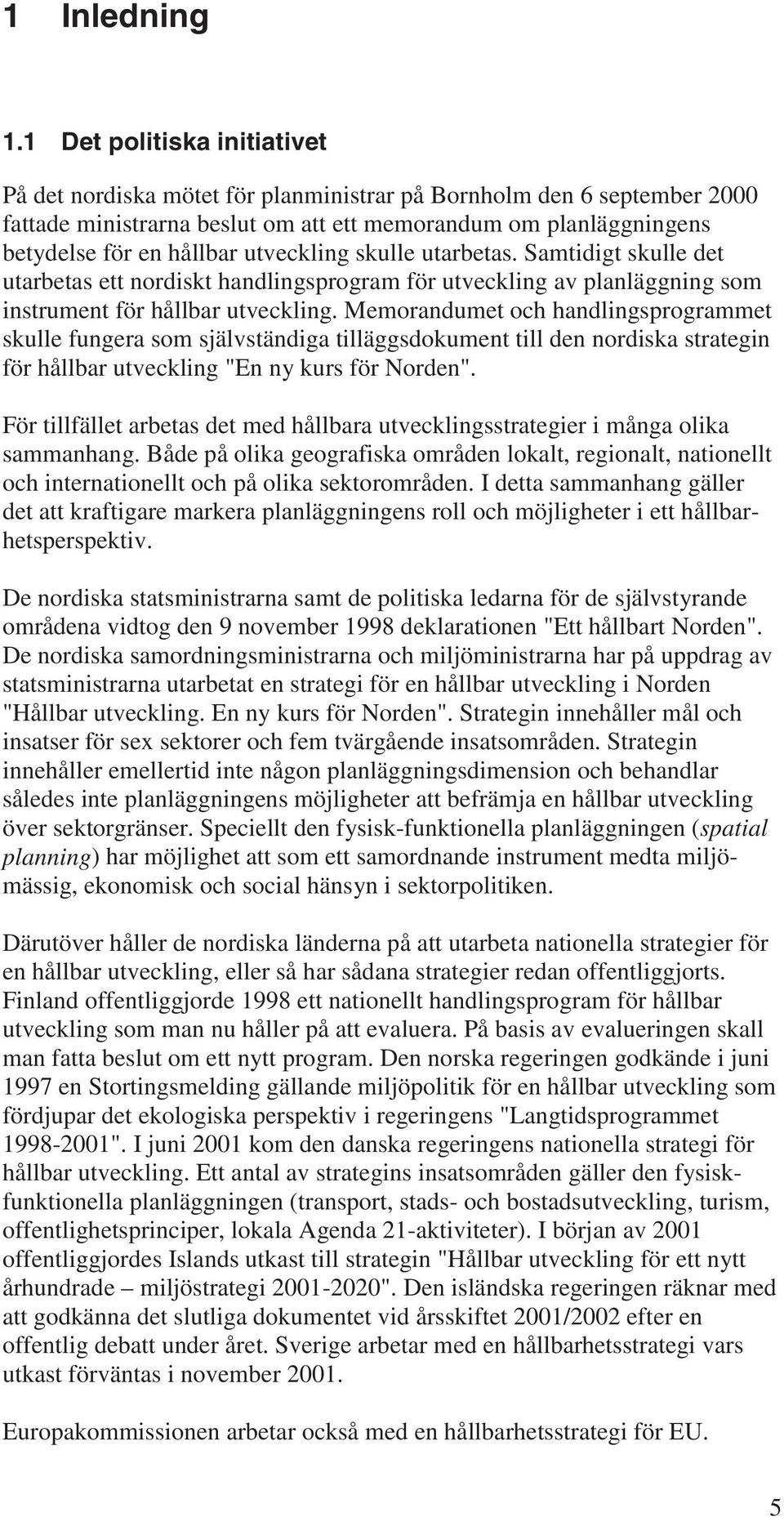 utveckling skulle utarbetas. Samtidigt skulle det utarbetas ett nordiskt handlingsprogram för utveckling av planläggning som instrument för hållbar utveckling.