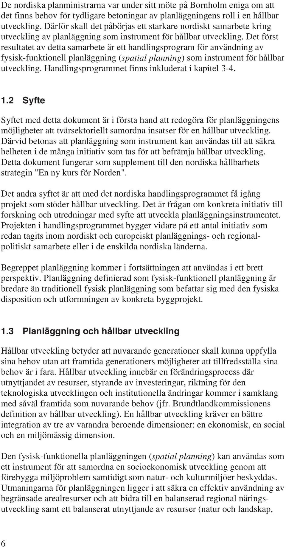 Det först resultatet av detta samarbete är ett handlingsprogram för användning av fysisk-funktionell planläggning (spatial planning) som instrument för hållbar utveckling.